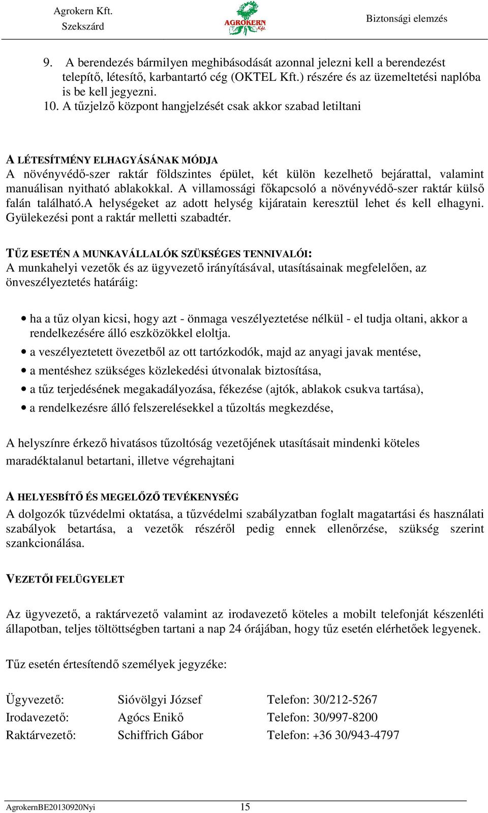 ablakokkal. A villamossági főkapcsoló a növényvédő-szer raktár külső falán található.a helységeket az adott helység kijáratain keresztül lehet és kell elhagyni.