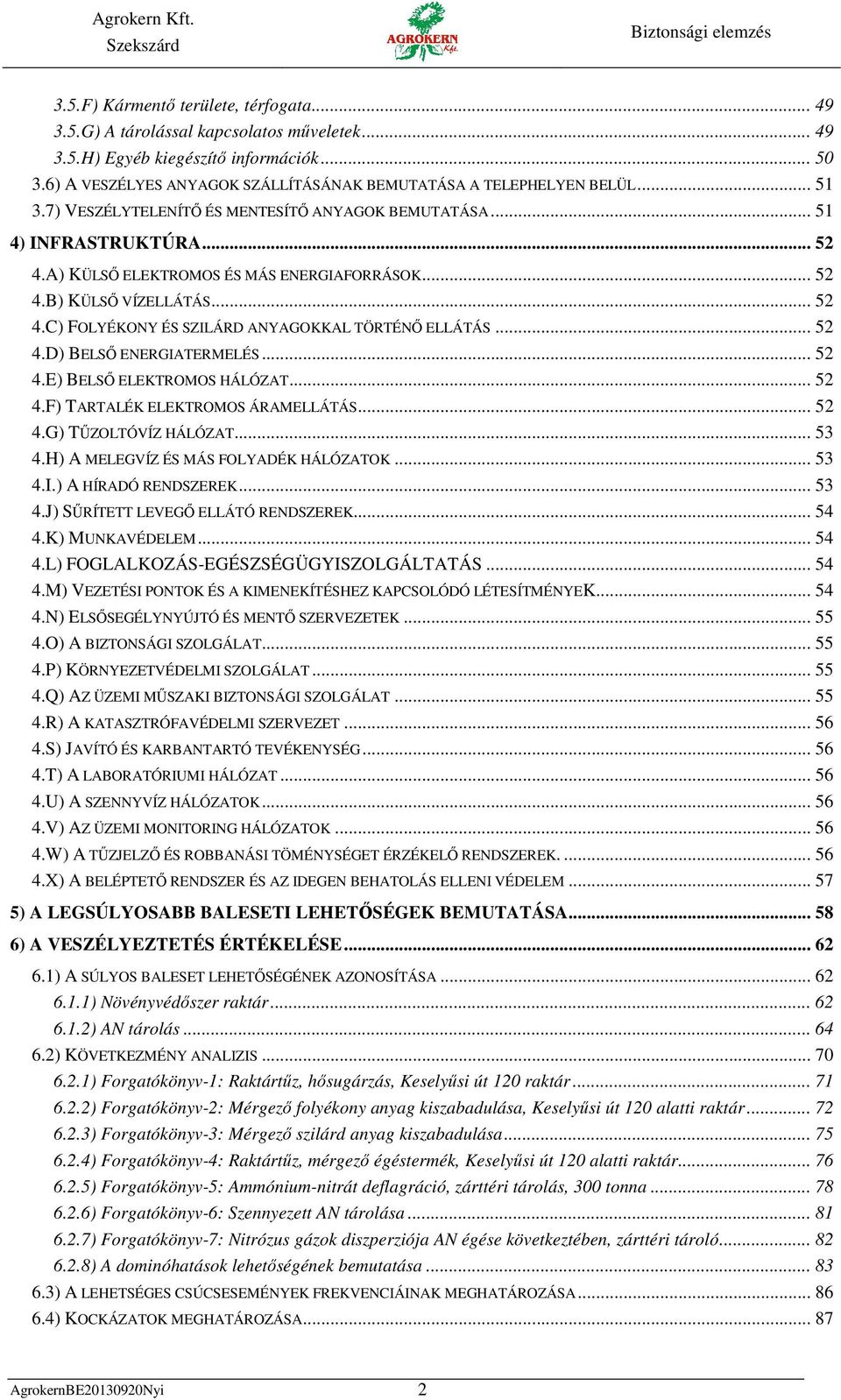 A) KÜLSŐ ELEKTROMOS ÉS MÁS ENERGIAFORRÁSOK... 52 4.B) KÜLSŐ VÍZELLÁTÁS... 52 4.C) FOLYÉKONY ÉS SZILÁRD ANYAGOKKAL TÖRTÉNŐ ELLÁTÁS... 52 4.D) BELSŐ ENERGIATERMELÉS... 52 4.E) BELSŐ ELEKTROMOS HÁLÓZAT.