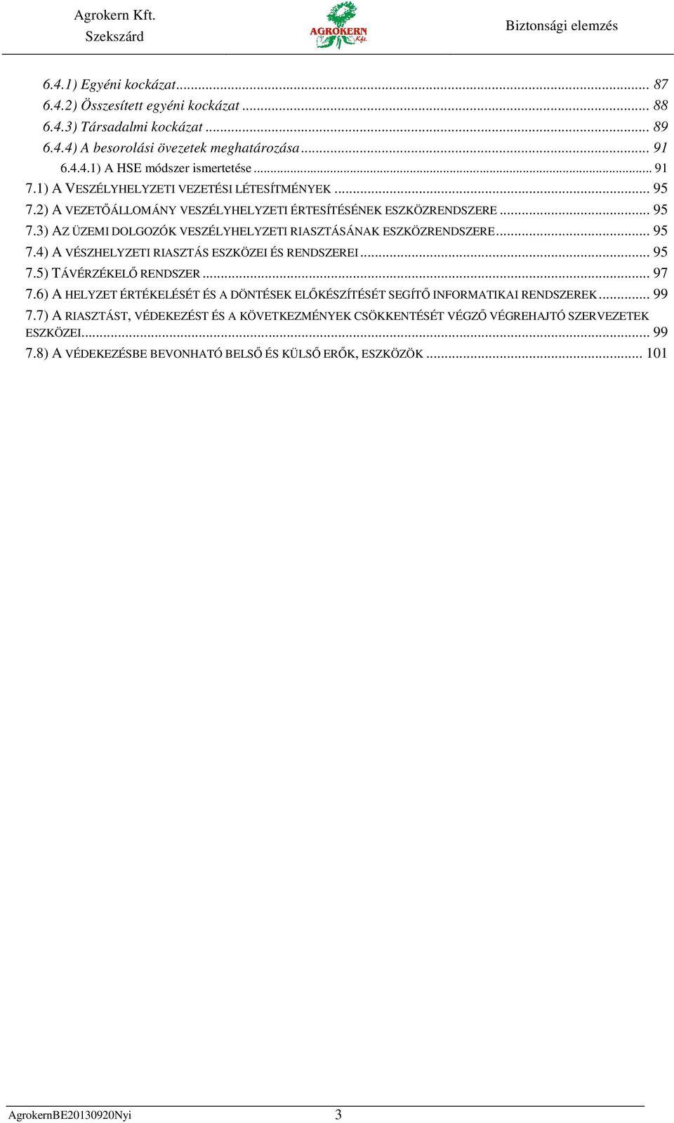.. 95 7.4) A VÉSZHELYZETI RIASZTÁS ESZKÖZEI ÉS RENDSZEREI... 95 7.5) TÁVÉRZÉKELŐ RENDSZER... 97 7.6) A HELYZET ÉRTÉKELÉSÉT ÉS A DÖNTÉSEK ELŐKÉSZÍTÉSÉT SEGÍTŐ INFORMATIKAI RENDSZEREK... 99 7.