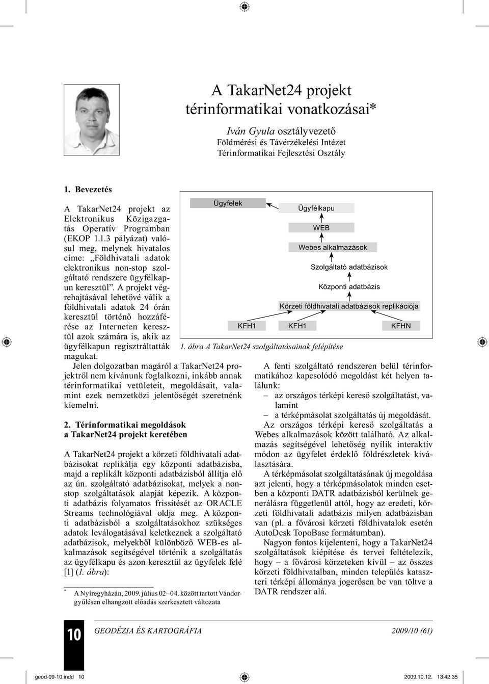 1.3 pályázat) valósul meg, melynek hivatalos Webes alkalmazások címe: Földhivatali adatok elektronikus non-stop szolgáltató Szolgáltató adatbázisok rendszere ügyfélkap- un keresztül.