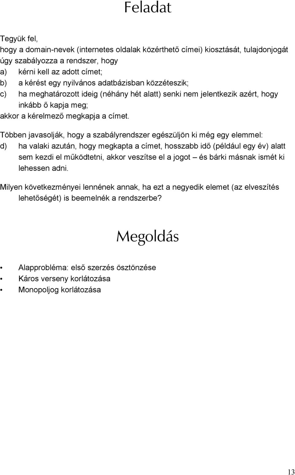 Többen javasolják, hogy a szabályrendszer egészüljön ki még egy elemmel: d) ha valaki azután, hogy megkapta a címet, hosszabb idő (például egy év) alatt sem kezdi el működtetni, akkor veszítse el a