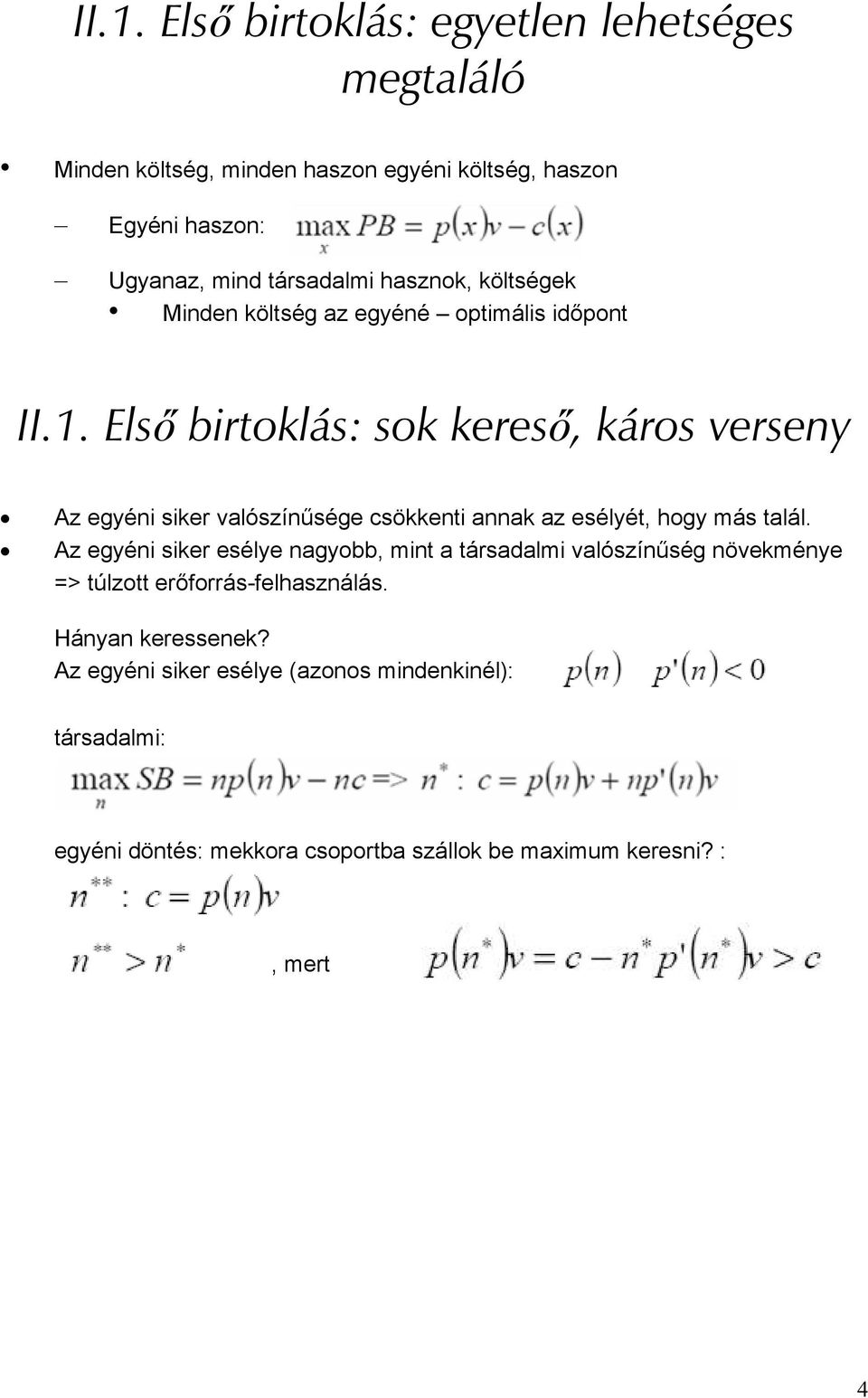 Első birtoklás: sok kereső, káros verseny Az egyéni siker valószínűsége csökkenti annak az esélyét, hogy más talál.