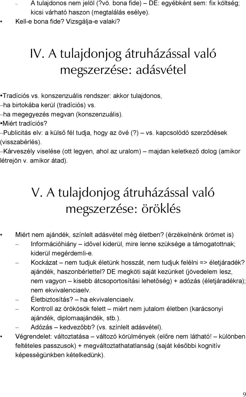 Publicitás elv: a külső fél tudja, hogy az övé (?) vs. kapcsolódó szerződések (visszabérlés). Kárveszély viselése (ott legyen, ahol az uralom) majdan keletkező dolog (amikor létrejön v. amikor átad).