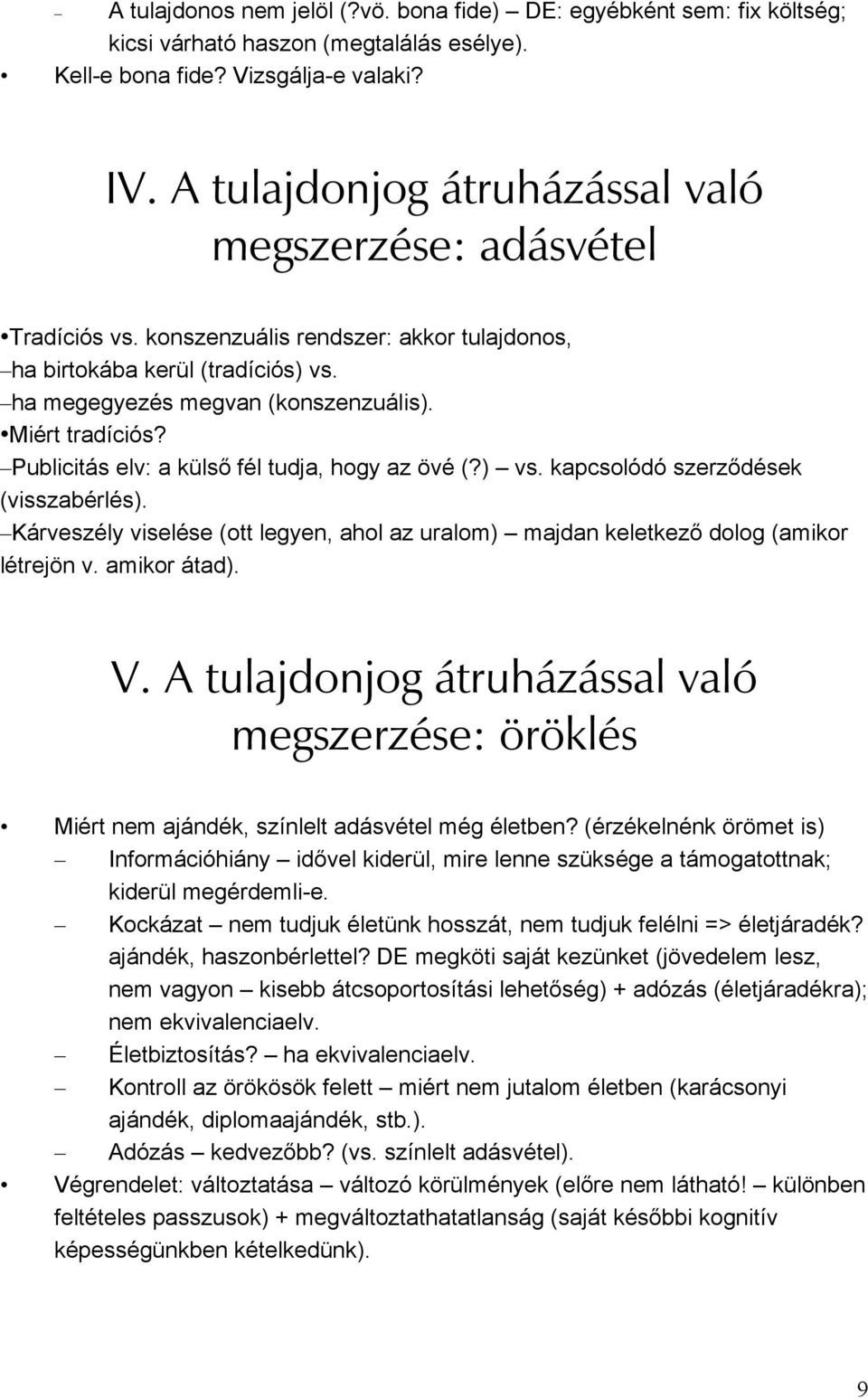 Publicitás elv: a külső fél tudja, hogy az övé (?) vs. kapcsolódó szerződések (visszabérlés). Kárveszély viselése (ott legyen, ahol az uralom) majdan keletkező dolog (amikor létrejön v. amikor átad).