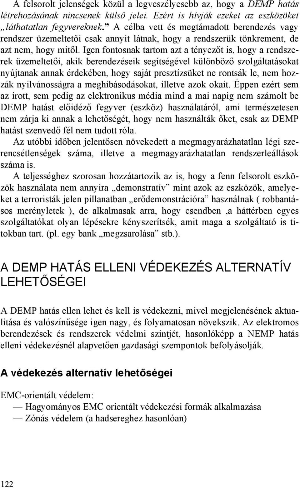 Igen fontosnak tartom azt a tényezőt is, hogy a rendszerek üzemeltetői, akik berendezéseik segítségével különböző szolgáltatásokat nyújtanak annak érdekében, hogy saját presztízsüket ne rontsák le,
