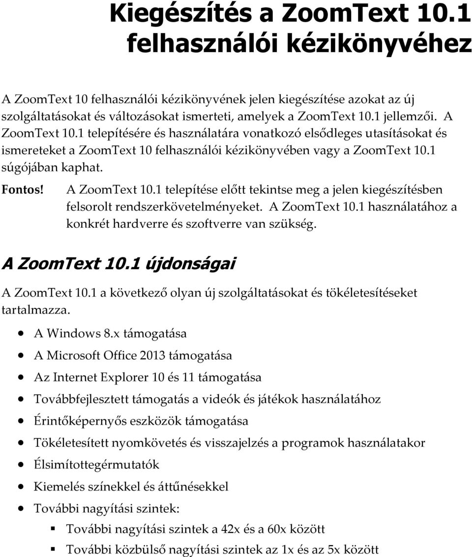 A ZoomText 10.1 telepítése előtt tekintse meg a jelen kiegészítésben felsorolt rendszerkövetelményeket. A ZoomText 10.1 használatához a konkrét hardverre és szoftverre van szükség. A ZoomText 10.1 újdonságai A ZoomText 10.