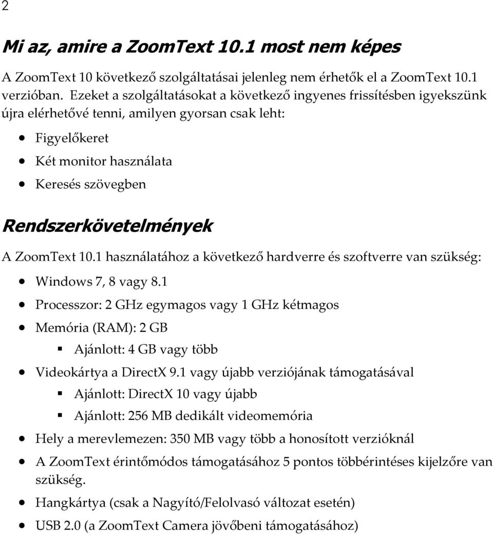 ZoomText 10.1 használatához a következő hardverre és szoftverre van szükség: Windows 7, 8 vagy 8.