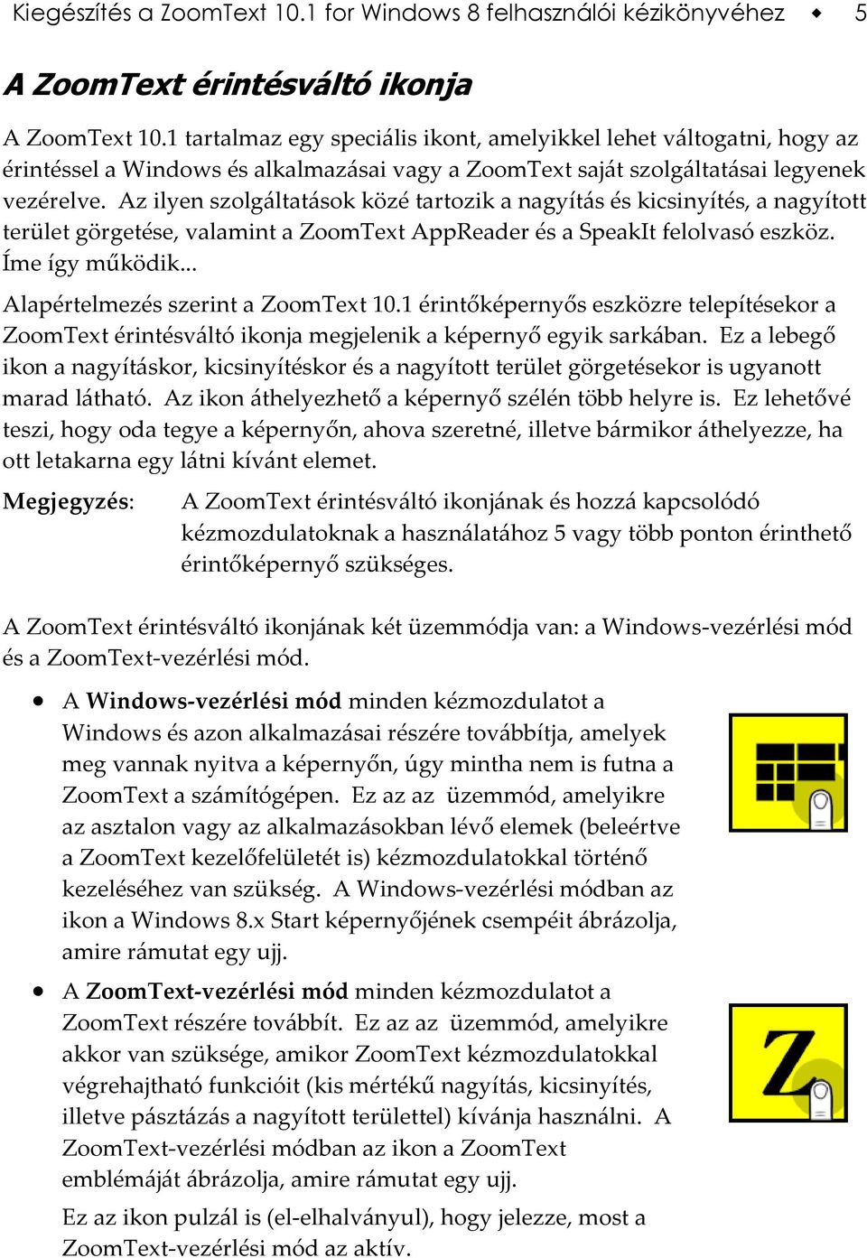 Az ilyen szolgáltatások közé tartozik a nagyítás és kicsinyítés, a nagyított terület görgetése, valamint a ZoomText AppReader és a SpeakIt felolvasó eszköz. Íme így működik.