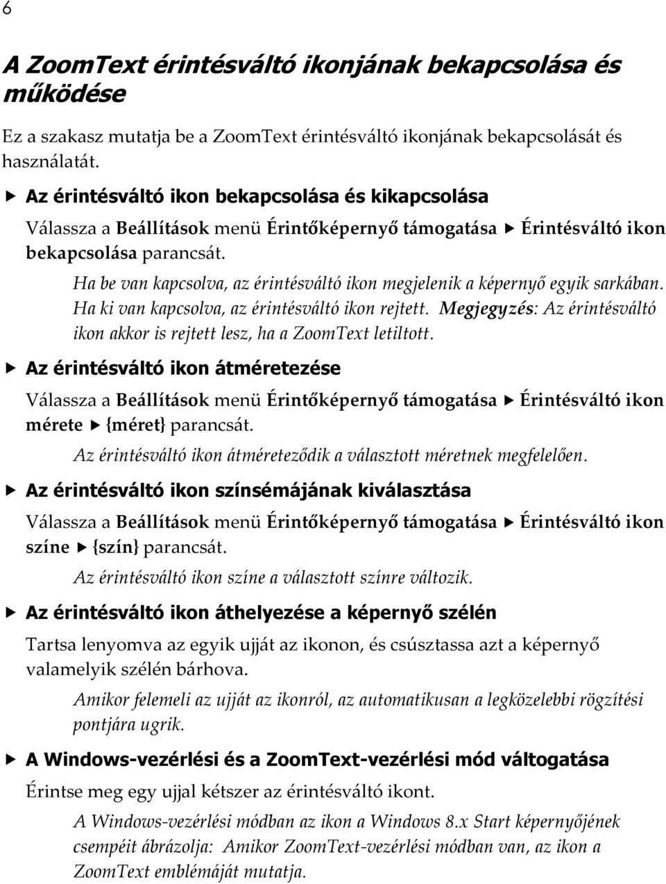 Ha be van kapcsolva, az érintésváltó ikon megjelenik a képernyő egyik sarkában. Ha ki van kapcsolva, az érintésváltó ikon rejtett.