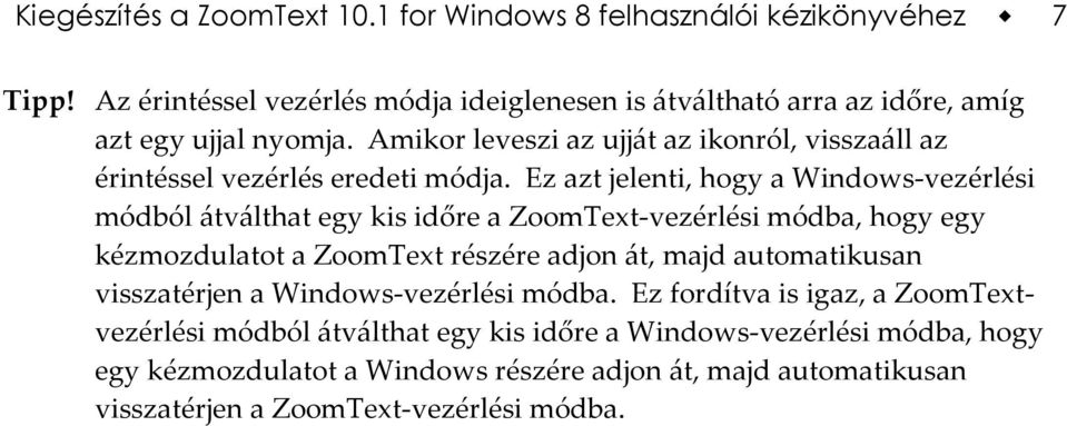 Amikor leveszi az ujját az ikonról, visszaáll az érintéssel vezérlés eredeti módja.