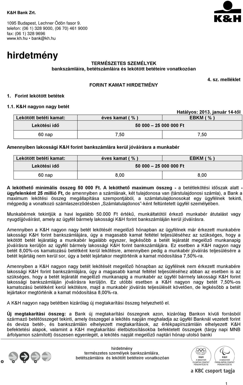 január 14-től Lekötött betéti kamat: éves kamat ( % ) EBKM ( % ) Lekötési idő 50 000 25 000 000 Ft 60 nap 7,50 7,50 Amennyiben lakossági K&H forint bankszámlára kerül jóváírásra a munkabér Lekötött