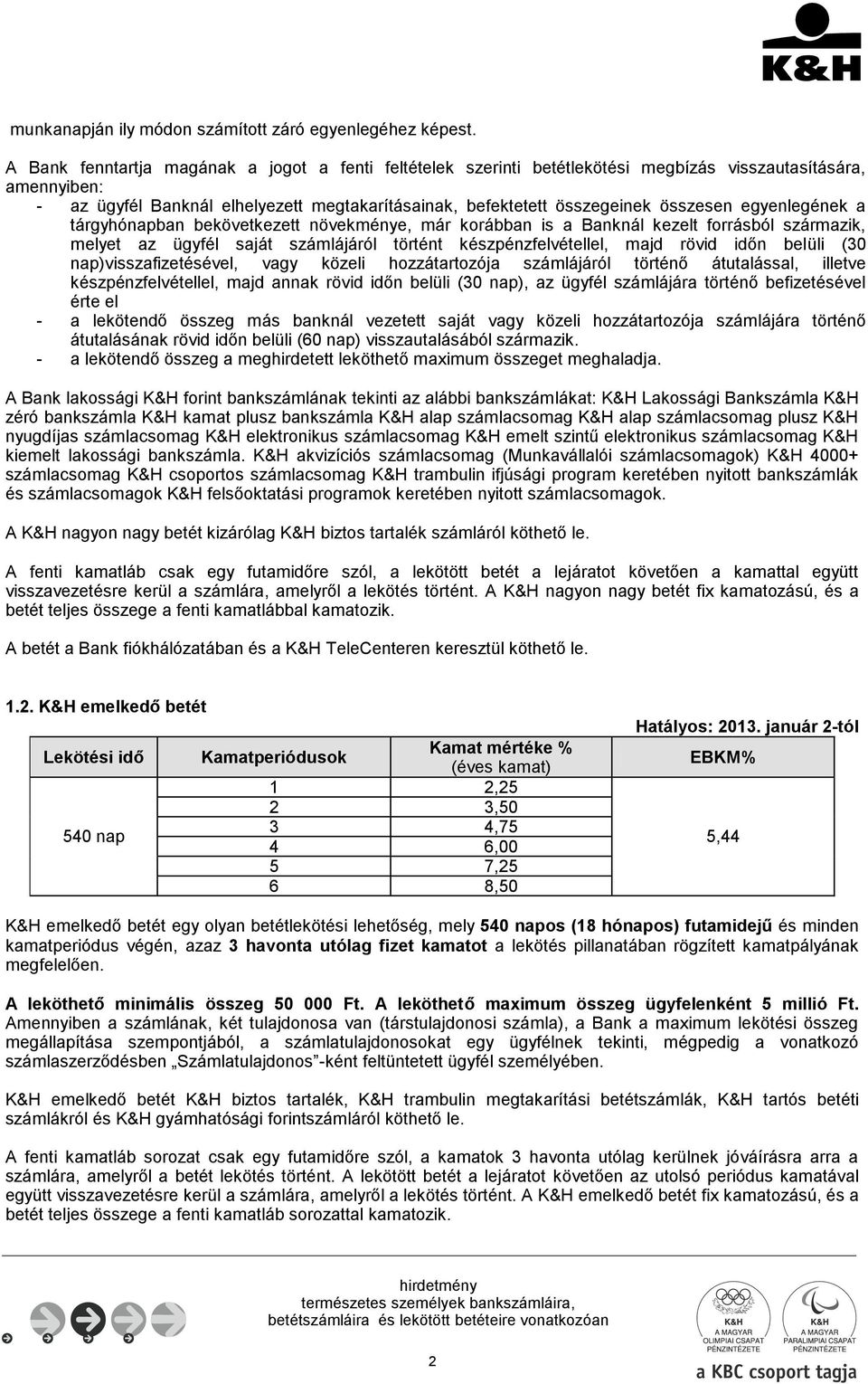 egyenlegének a tárgyhónapban bekövetkezett növekménye, már korábban is a Banknál kezelt forrásból származik, melyet az ügyfél saját számlájáról történt készpénzfelvétellel, majd rövid időn belüli (30