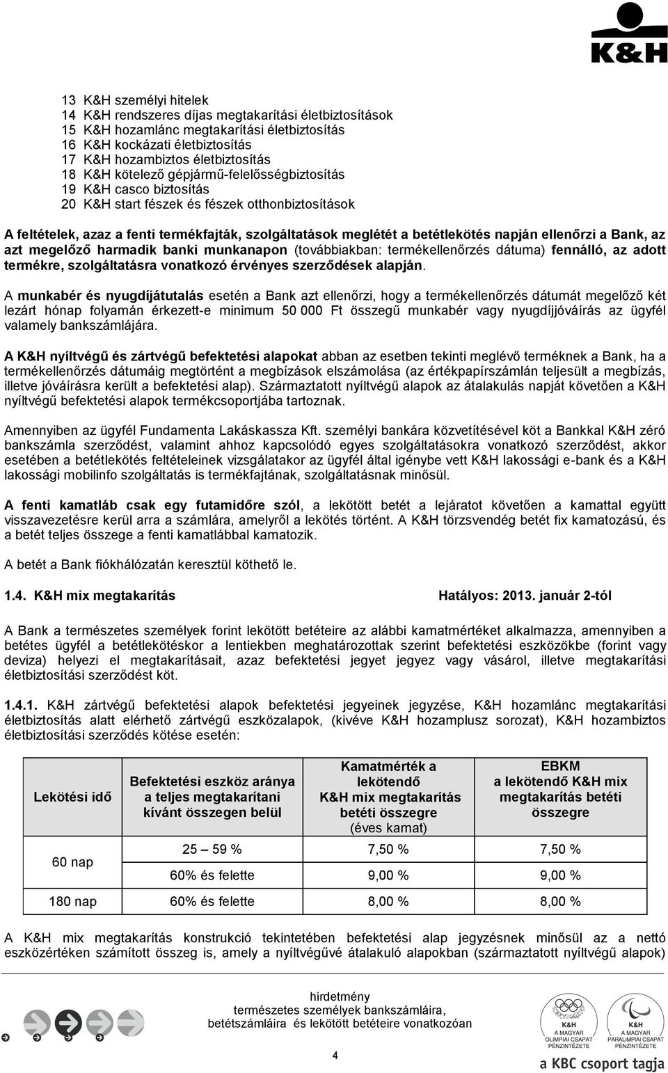 ellenőrzi a Bank, az azt megelőző harmadik banki munkanapon (továbbiakban: termékellenőrzés dátuma) fennálló, az adott termékre, szolgáltatásra vonatkozó érvényes szerződések alapján.