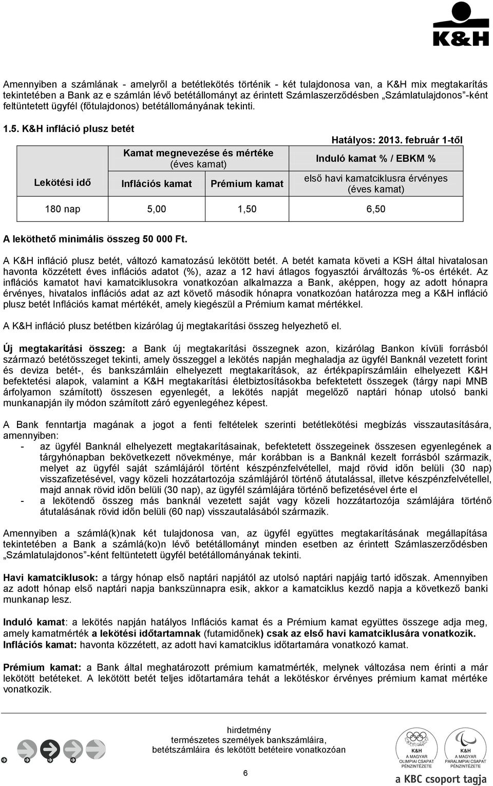 K&H infláció plusz betét Lekötési idő Kamat megnevezése és mértéke (éves kamat) Inflációs kamat Prémium kamat Hatályos: 2013.