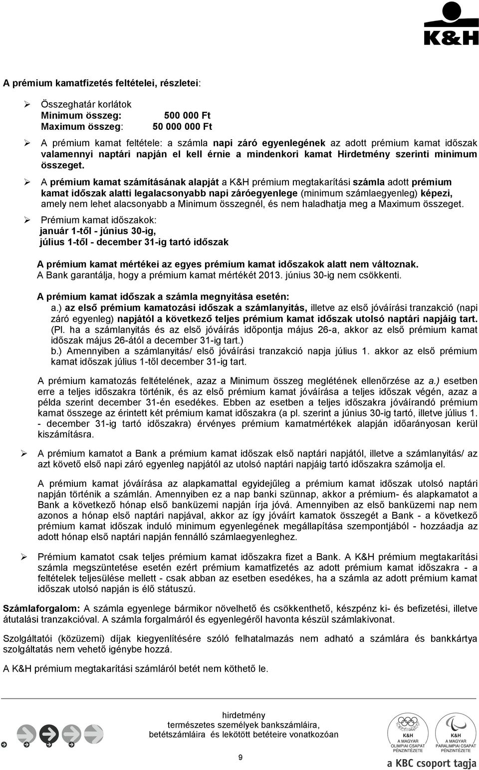 A prémium kamat számításának alapját a K&H prémium megtakarítási számla adott prémium kamat időszak alatti legalacsonyabb napi záróegyenlege (minimum számlaegyenleg) képezi, amely nem lehet