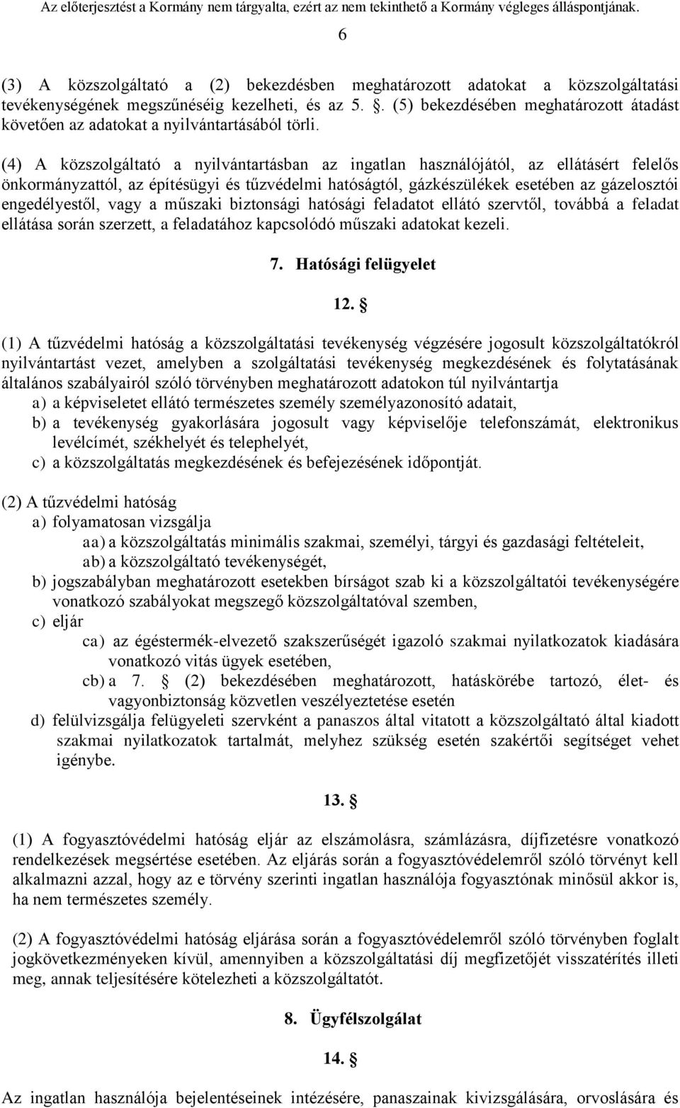 (4) A közszolgáltató a nyilvántartásban az ingatlan használójától, az ellátásért felelős önkormányzattól, az építésügyi és tűzvédelmi hatóságtól, gázkészülékek esetében az gázelosztói engedélyestől,