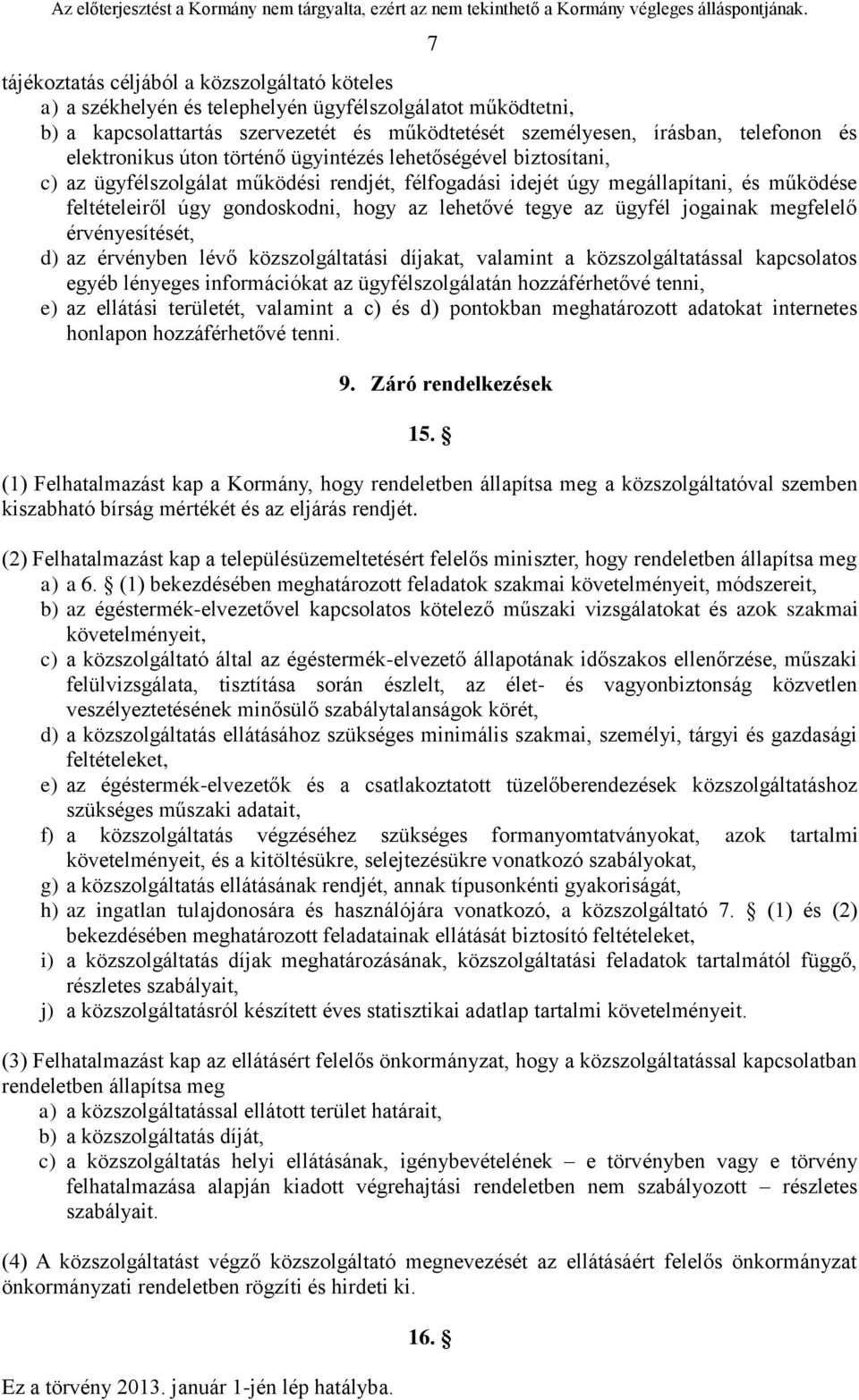 lehetővé tegye az ügyfél jogainak megfelelő érvényesítését, d) az érvényben lévő közszolgáltatási díjakat, valamint a közszolgáltatással kapcsolatos egyéb lényeges információkat az ügyfélszolgálatán