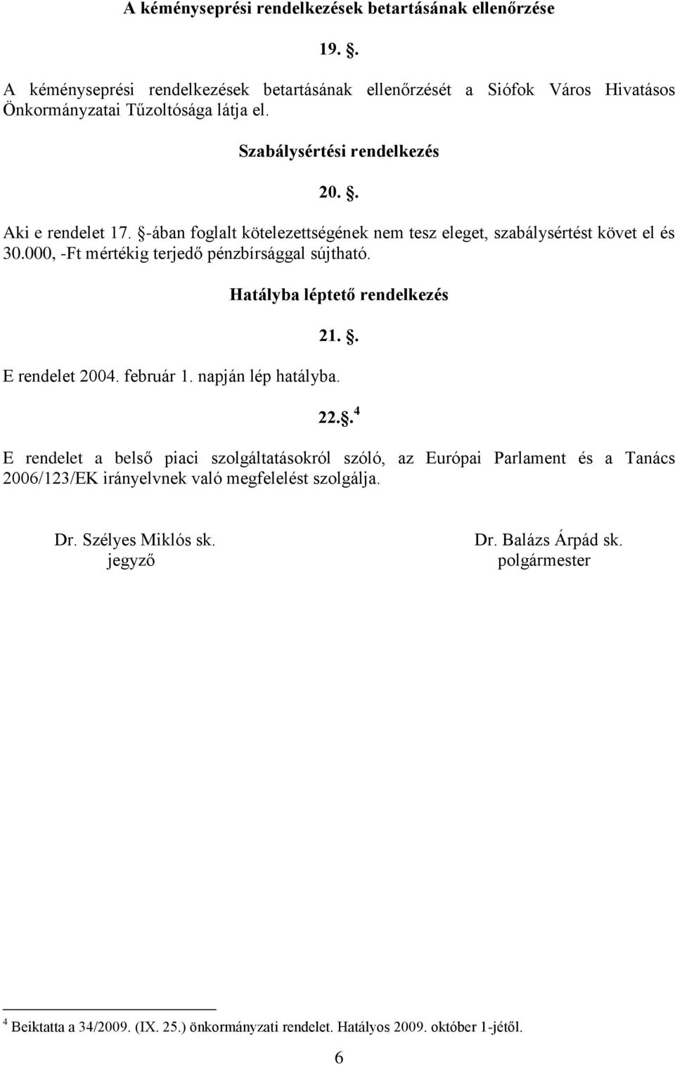 Hatályba léptető rendelkezés 21.. E rendelet 2004. február 1. napján lép hatályba. 22.
