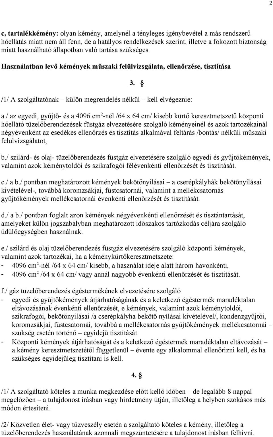 / az egyedi, gyűjtő- és a 4096 cm 2 -nél /64 x 64 cm/ kisebb kürtő keresztmetszetű központi hőellátó tüzelőberendezések füstgáz elvezetésére szolgáló kéményeinél és azok tartozékainál négyévenként az