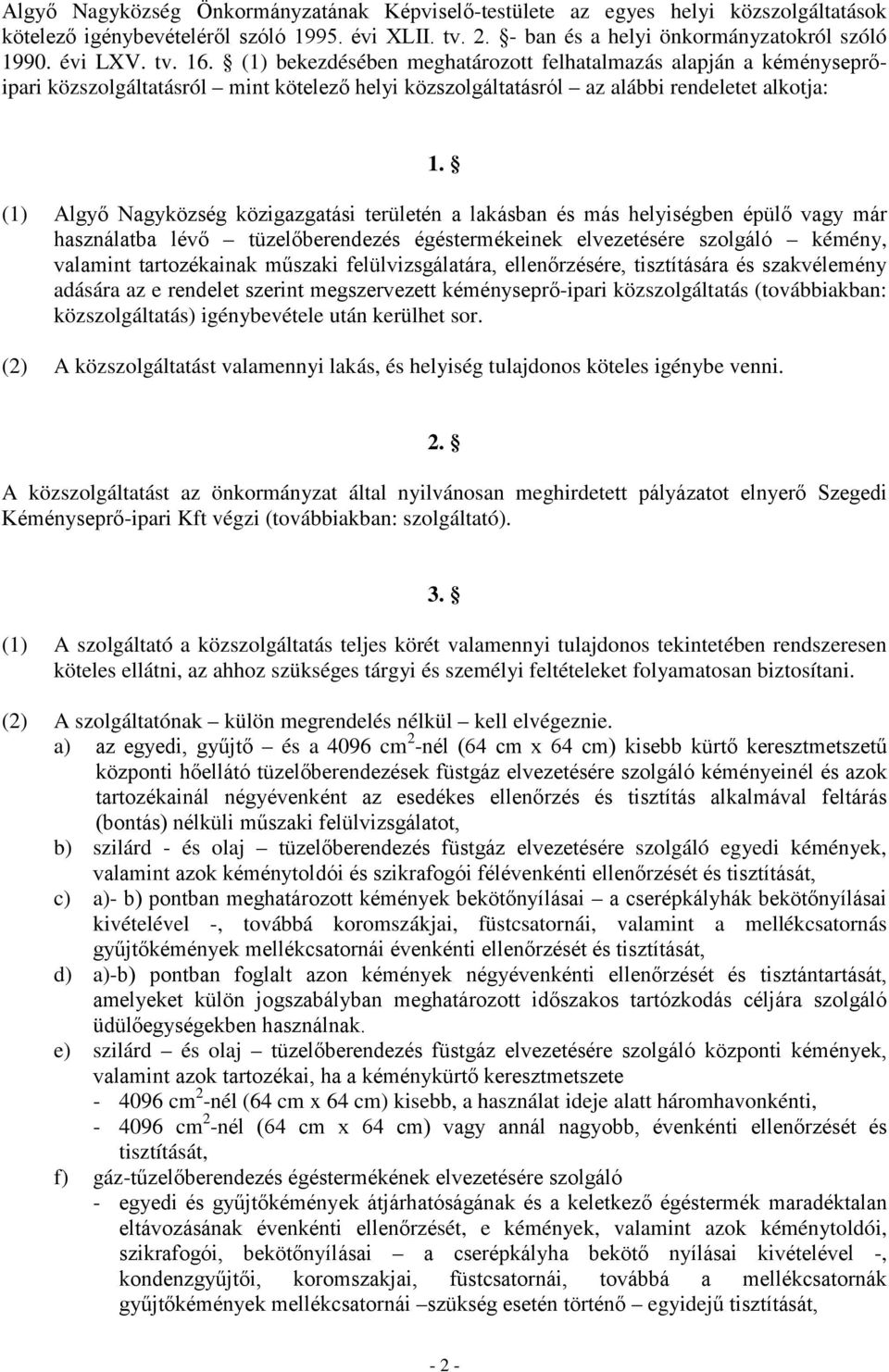 (1) Algyő Nagyközség közigazgatási területén a lakásban és más helyiségben épülő vagy már használatba lévő tüzelőberendezés égéstermékeinek elvezetésére szolgáló kémény, valamint tartozékainak