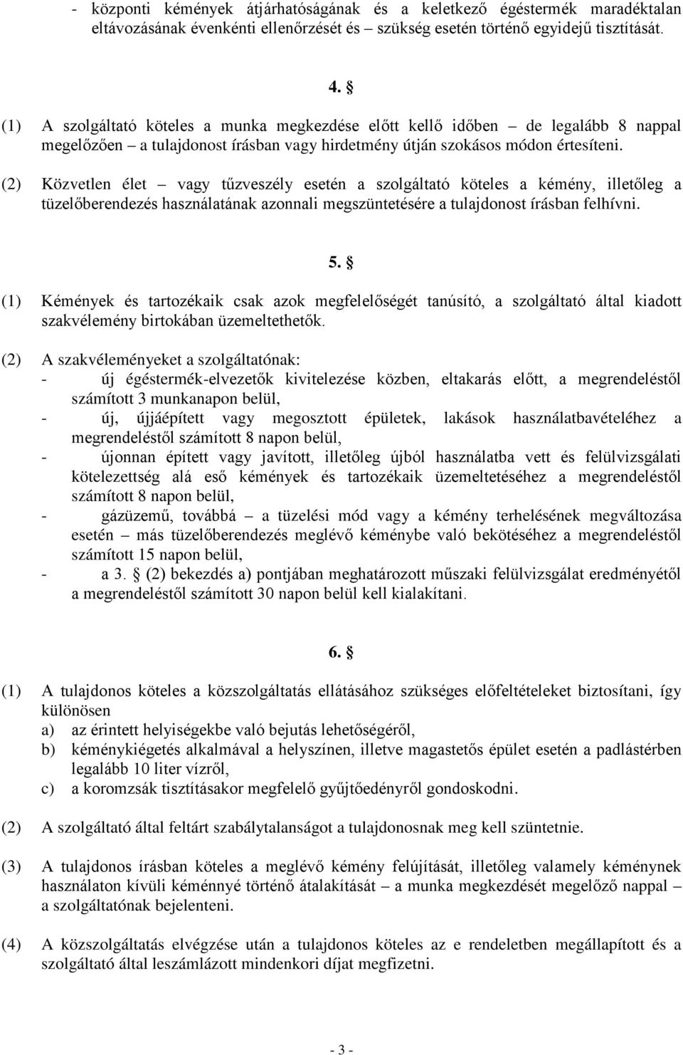 (2) Közvetlen élet vagy tűzveszély esetén a szolgáltató köteles a kémény, illetőleg a tüzelőberendezés használatának azonnali megszüntetésére a tulajdonost írásban felhívni. 5.