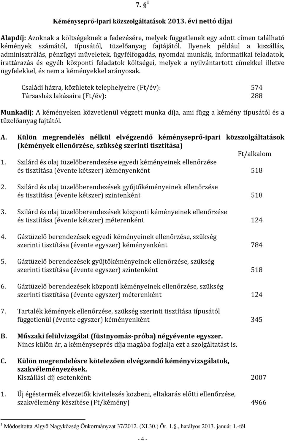 Ilyenek például a kiszállás, adminisztrálás, pénzügyi műveletek, ügyfélfogadás, nyomdai munkák, informatikai feladatok, irattárazás és egyéb központi feladatok költségei, melyek a nyilvántartott