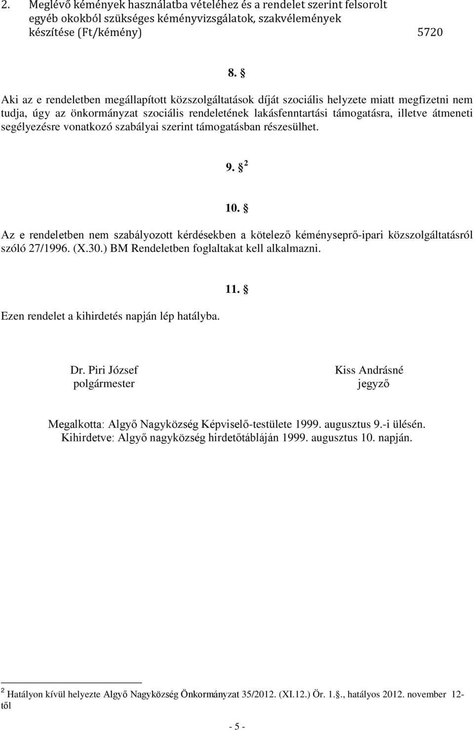 segélyezésre vonatkozó szabályai szerint támogatásban részesülhet. 9. 2 10. Az e rendeletben nem szabályozott kérdésekben a kötelező kéményseprő-ipari közszolgáltatásról szóló 27/1996. (X.30.