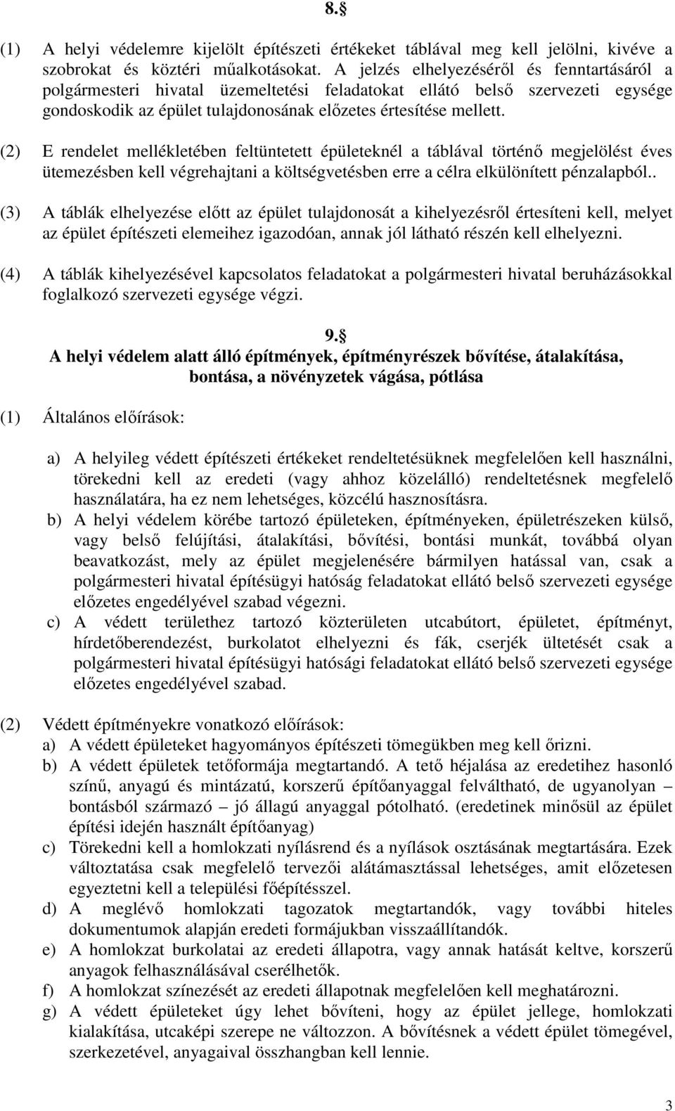 (2) E rendelet mellékletében feltüntetett épületeknél a táblával történő megjelölést éves ütemezésben kell végrehajtani a költségvetésben erre a célra elkülönített pénzalapból.