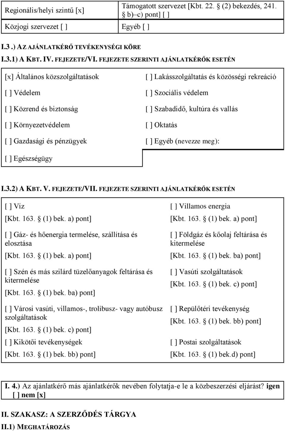 vallás [ ] Környezetvédelem [ ] Oktatás [ ] Gazdasági és pénzügyek [ ] Egyéb (nevezze meg): [ ] Egészségügy I.3.2) A KBT. V. FEJEZETE/VII. FEJEZETE SZERINTI AJÁNLATKÉRŐK ESETÉN [ ] Víz [Kbt. 163.