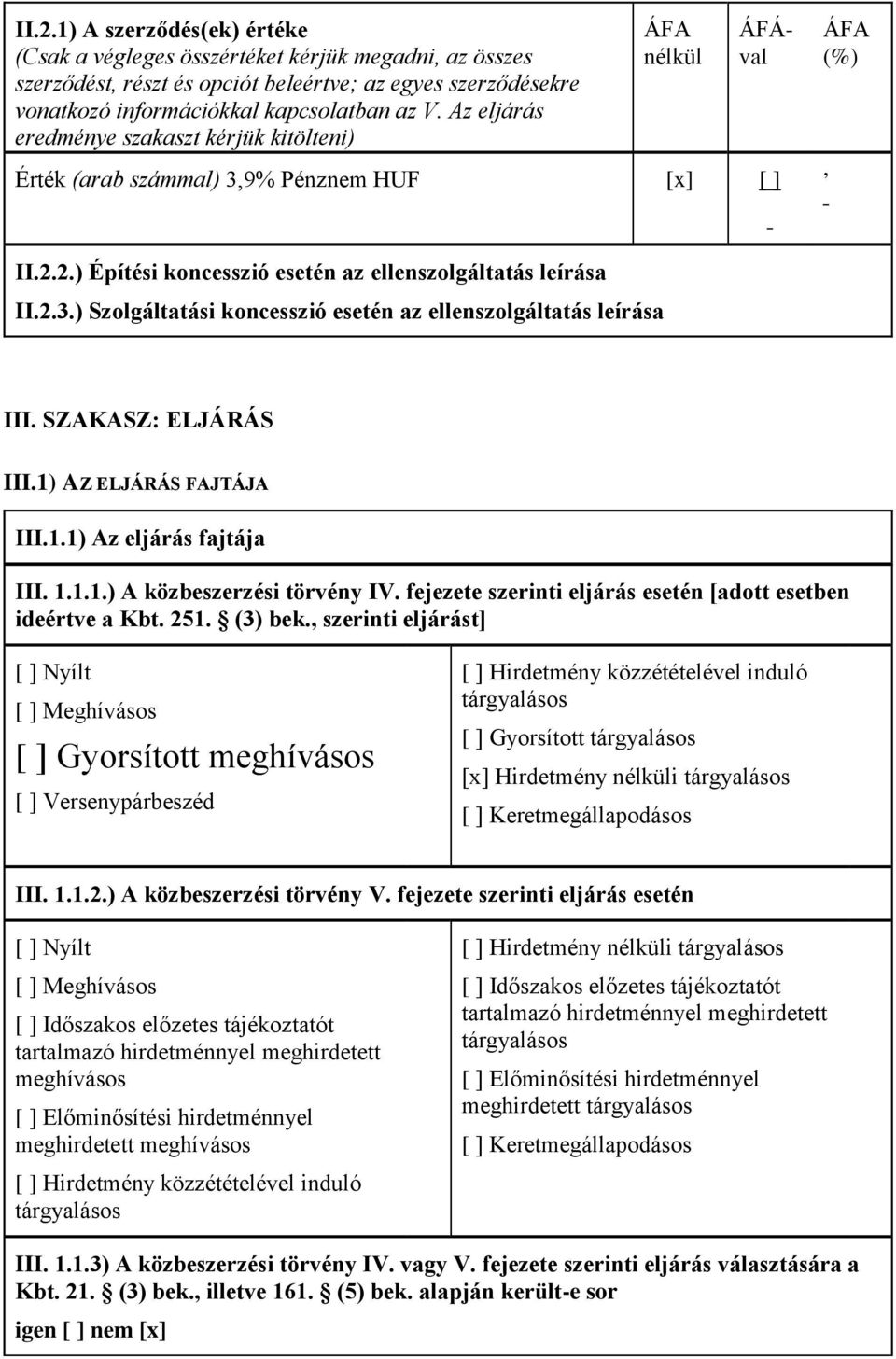 SZAKASZ: ELJÁRÁS III.1) AZ ELJÁRÁS FAJTÁJA III.1.1) Az eljárás fajtája III. 1.1.1.) A közbeszerzési törvény IV. fejezete szerinti eljárás esetén [adott esetben ideértve a Kbt. 251. (3) bek.