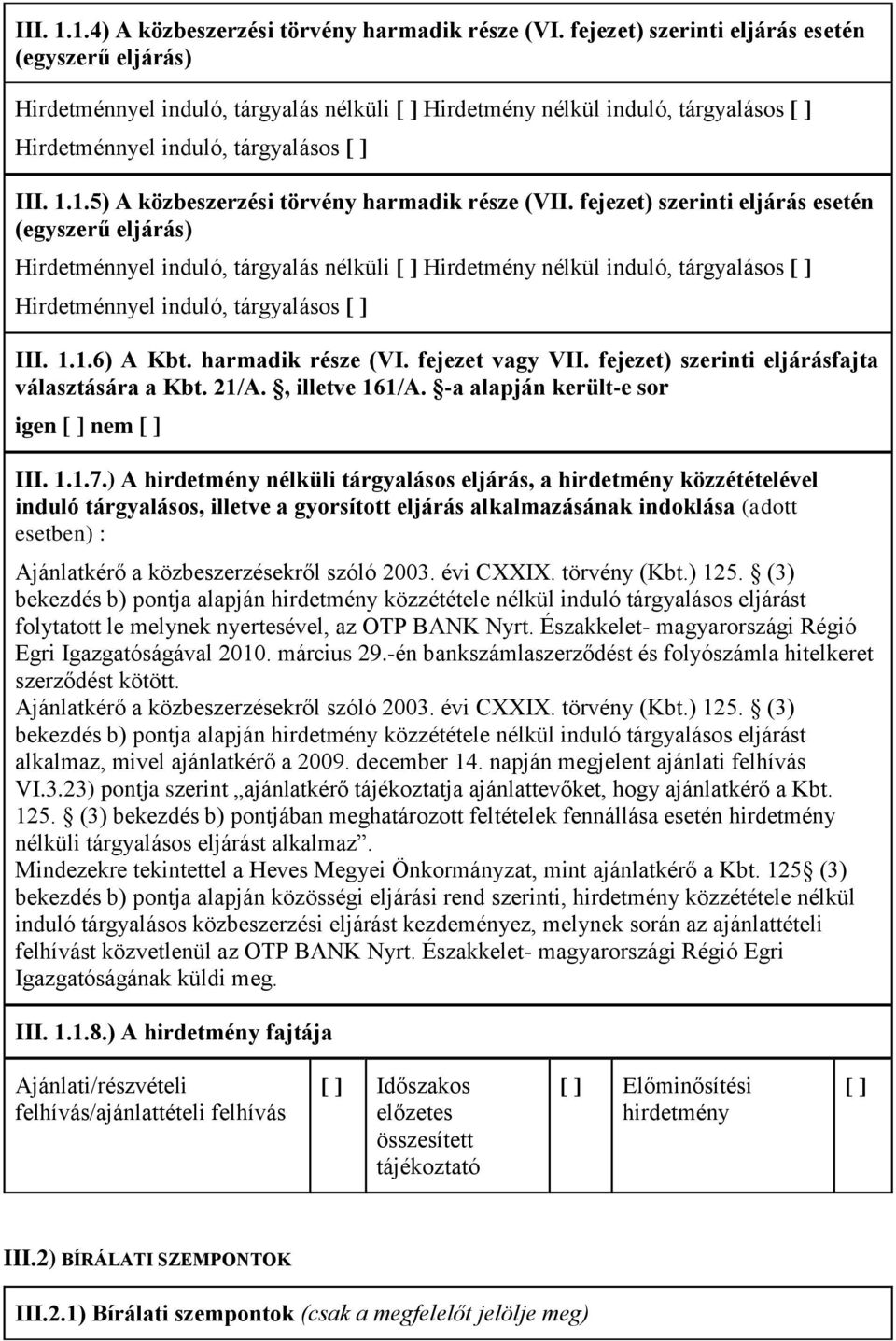 1.5) A közbeszerzési törvény harmadik része (VII. 1.6) A Kbt. harmadik része (VI. fejezet vagy VII. fejezet) szerinti eljárásfajta választására a Kbt. 21/A., illetve 161/A.