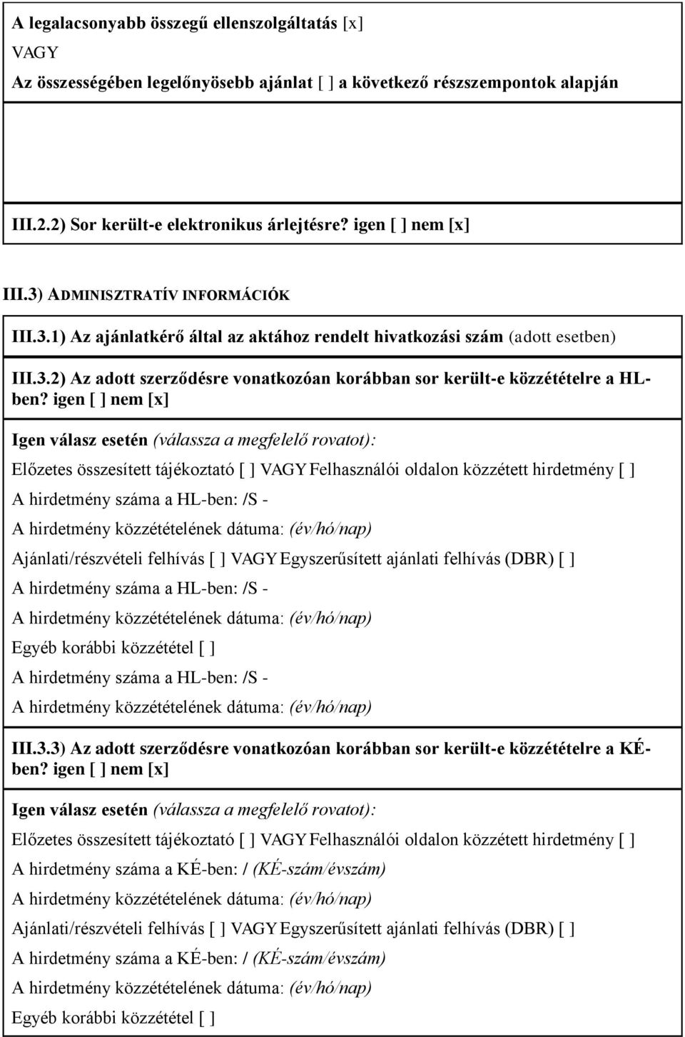 igen [ ] nem [x] Igen válasz esetén (válassza a megfelelő rovatot): Előzetes összesített tájékoztató [ ] VAGY Felhasználói oldalon közzétett hirdetmény [ ] A hirdetmény száma a HL-ben: /S -