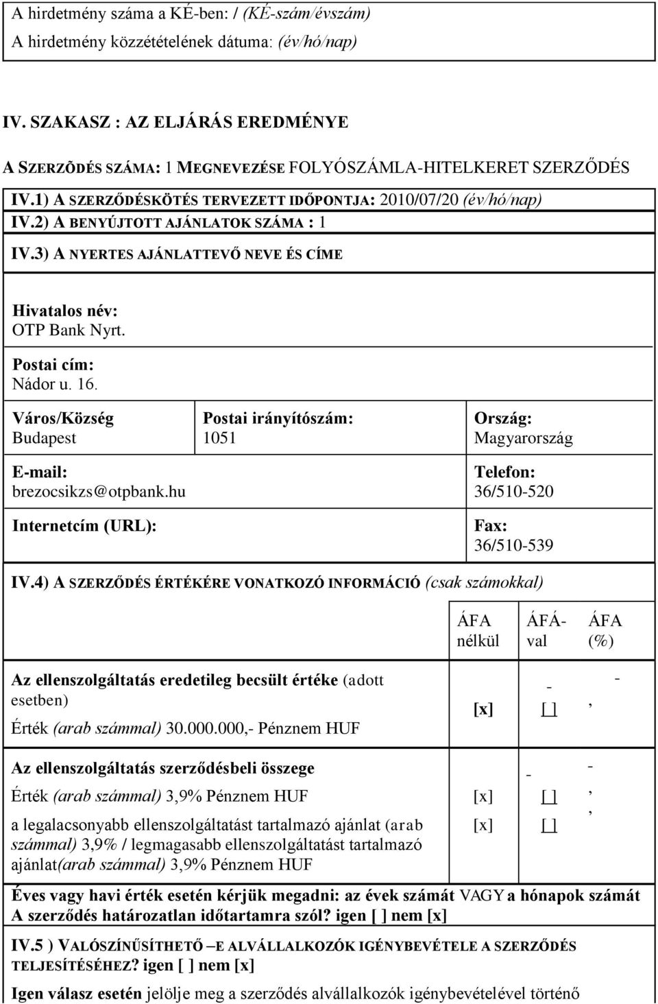 Város/Község Budapest E-mail: brezocsikzs@otpbank.hu Internetcím (URL): Postai irányítószám: 1051 Ország: Magyarország Telefon: 36/510-520 Fax: 36/510-539 IV.