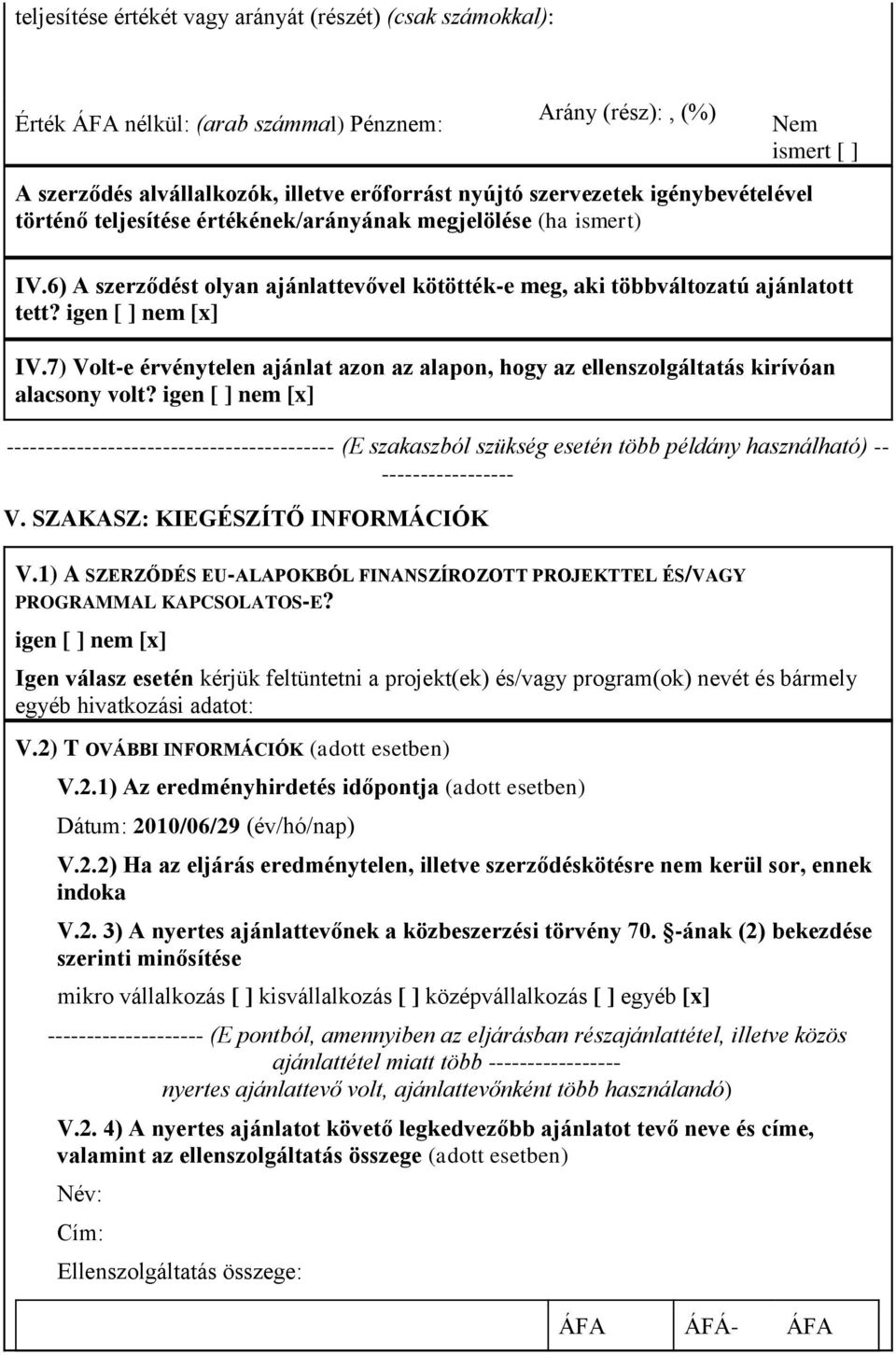 igen [ ] nem [x] IV.7) Volt-e érvénytelen ajánlat azon az alapon, hogy az ellenszolgáltatás kirívóan alacsony volt?