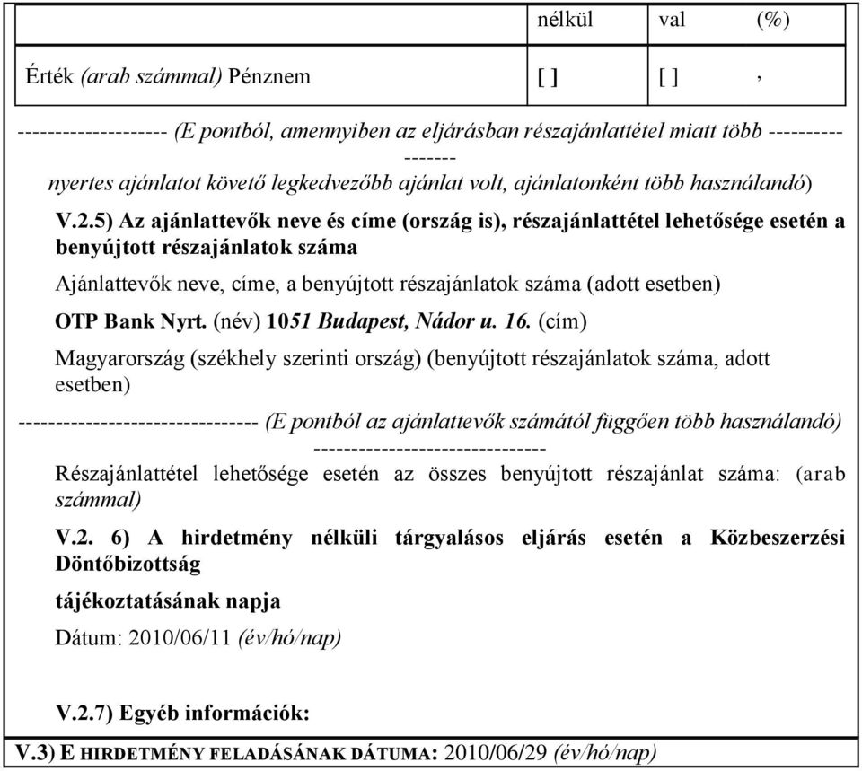 5) Az ajánlattevők neve és címe (ország is), részajánlattétel lehetősége esetén a benyújtott részajánlatok száma Ajánlattevők neve, címe, a benyújtott részajánlatok száma (adott esetben) OTP Bank