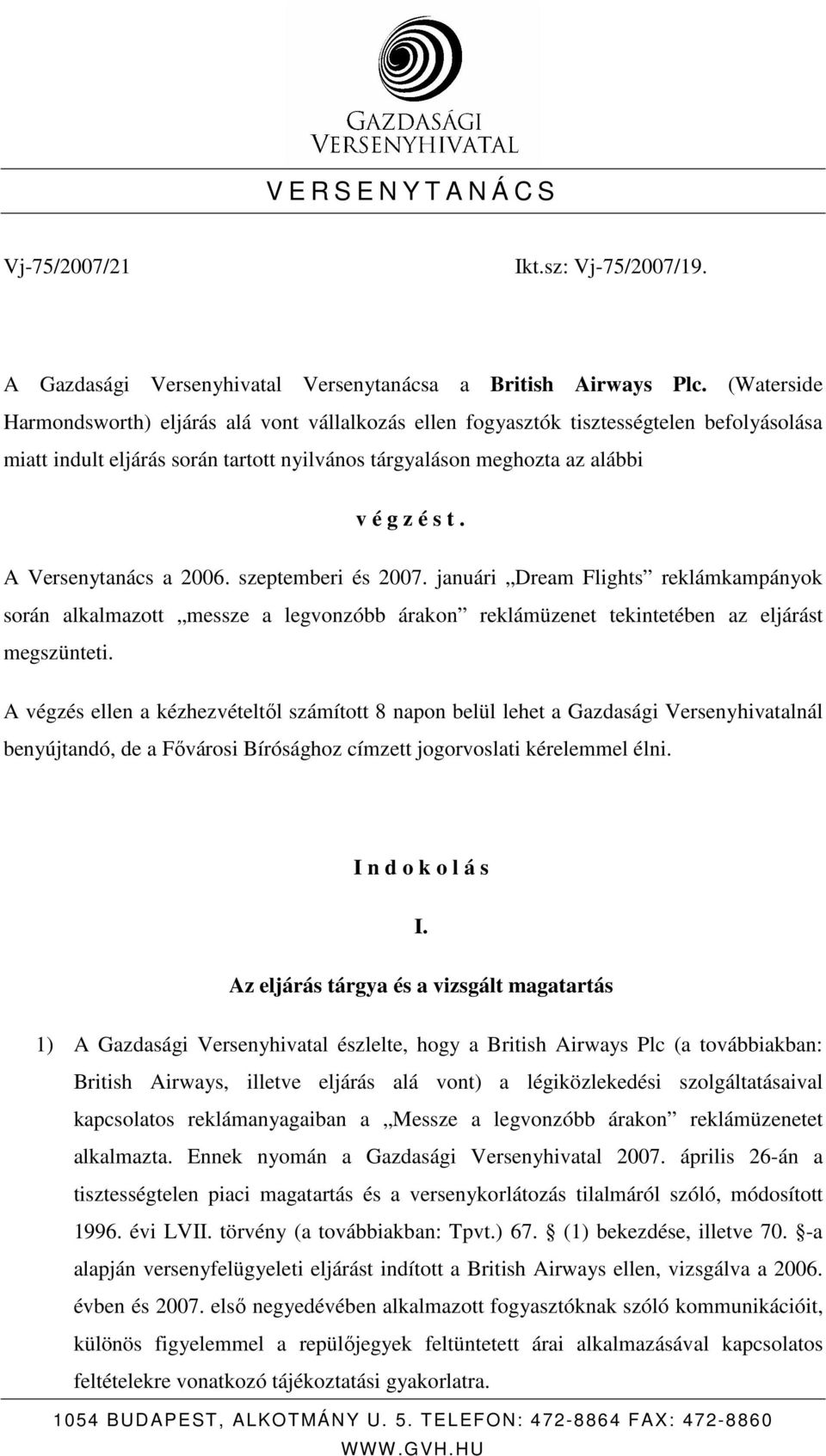 A Versenytanács a 2006. szeptemberi és 2007. januári Dream Flights reklámkampányok során alkalmazott messze a legvonzóbb árakon reklámüzenet tekintetében az eljárást megszünteti.