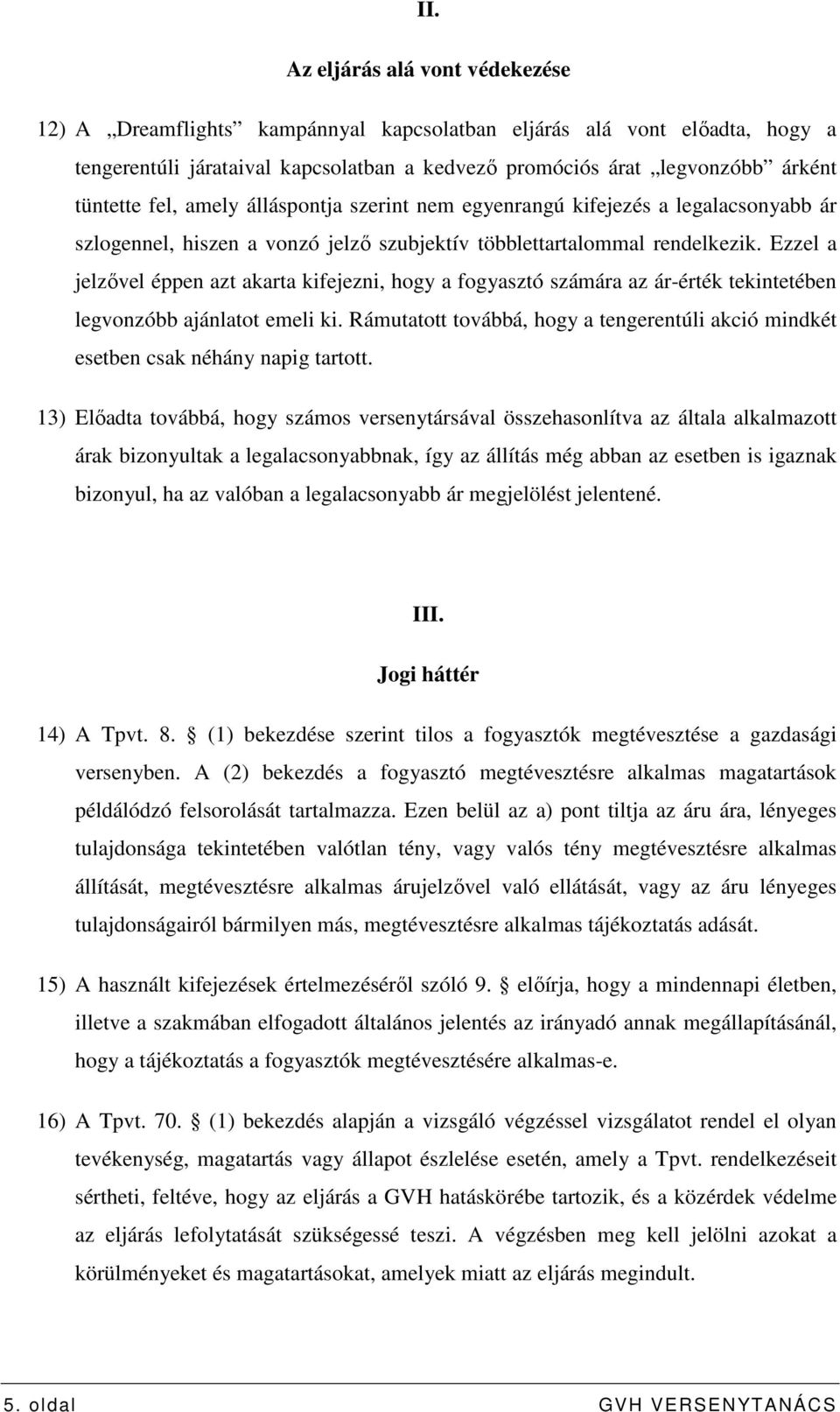 Ezzel a jelzıvel éppen azt akarta kifejezni, hogy a fogyasztó számára az ár-érték tekintetében legvonzóbb ajánlatot emeli ki.