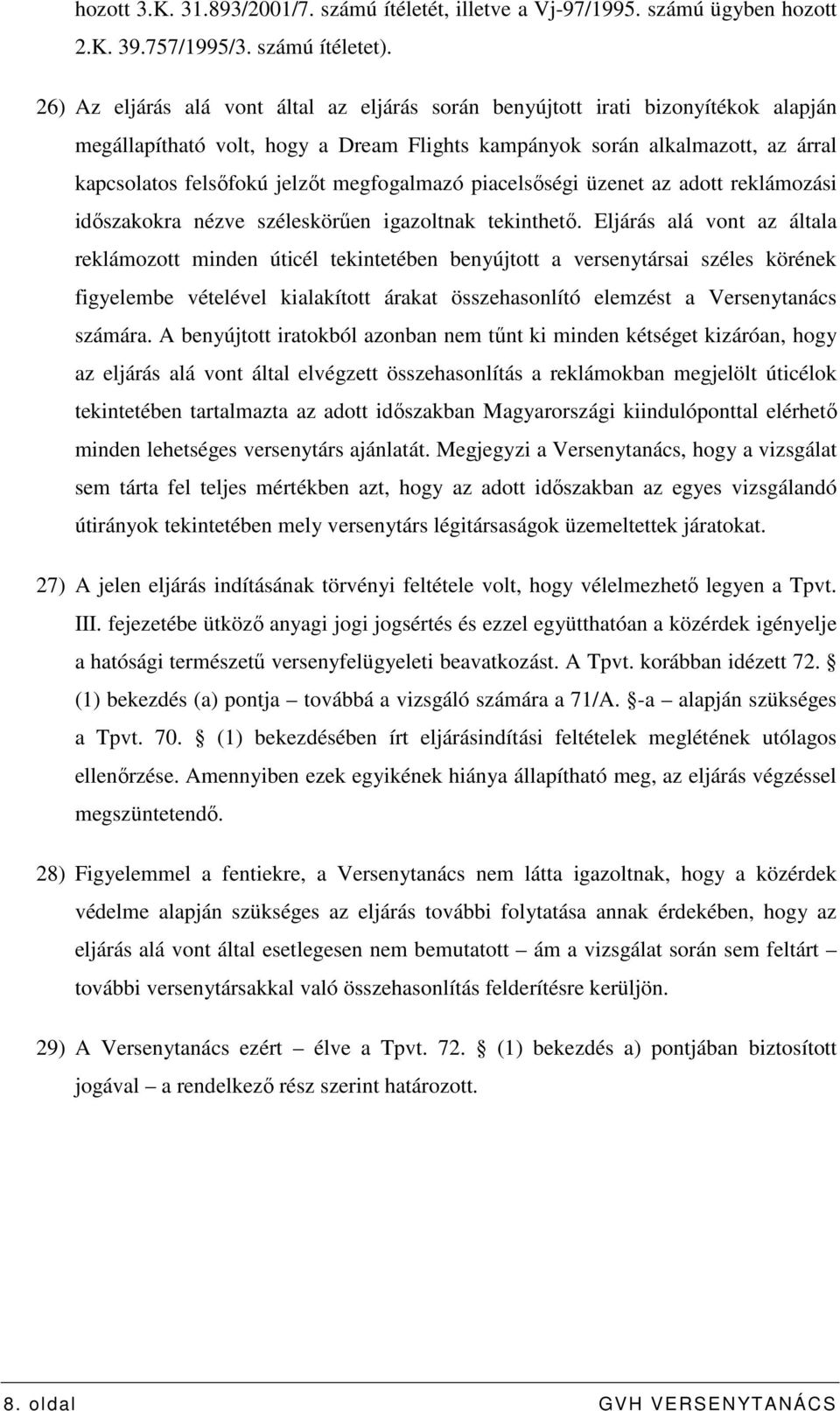 megfogalmazó piacelsıségi üzenet az adott reklámozási idıszakokra nézve széleskörően igazoltnak tekinthetı.