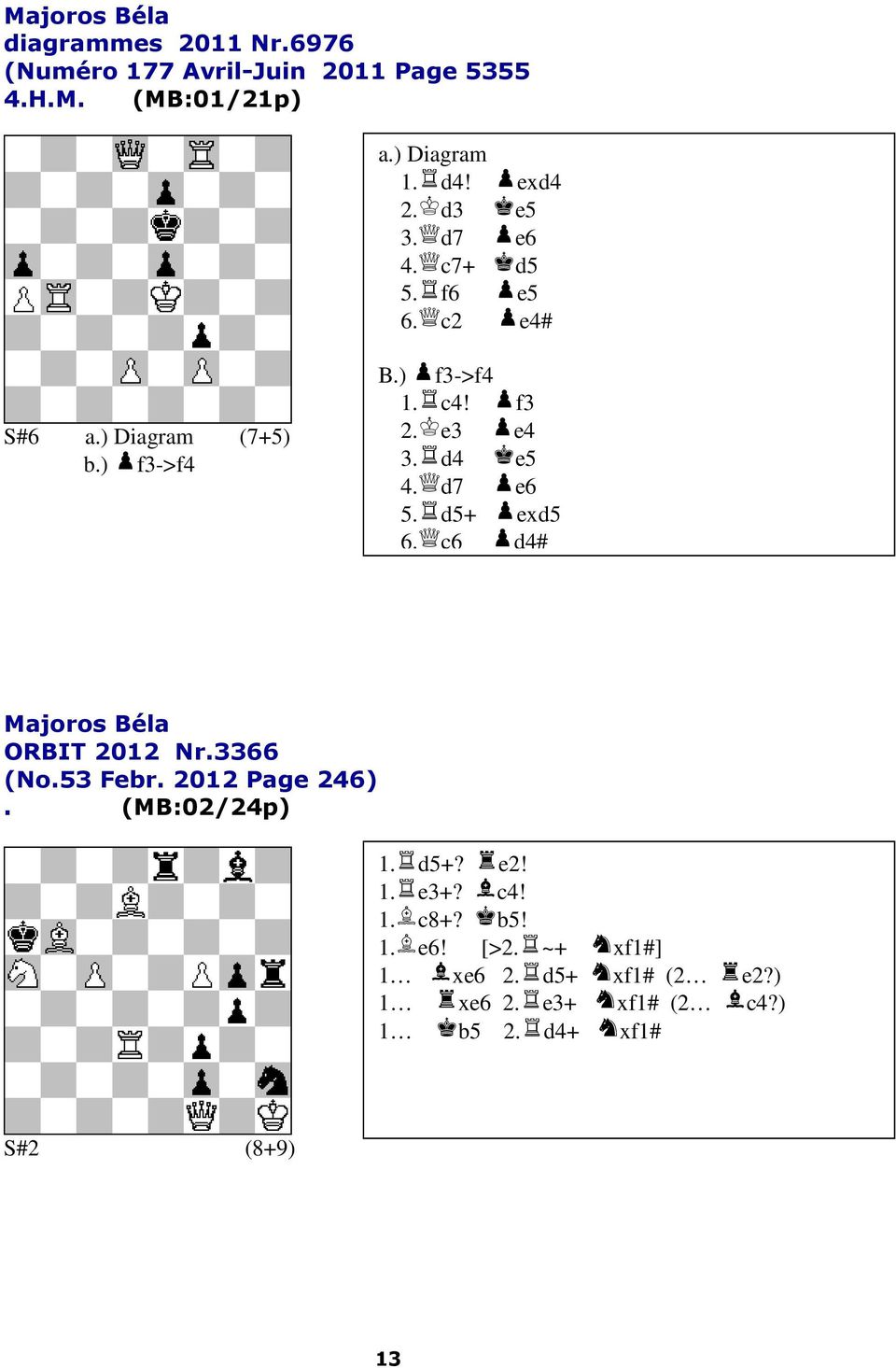 f3 2 e3 e4 3 d4 e5 4 d7 e6 5 d5+ exd5 6 c6 d4# Majoros Béla ORBIT 2012 Nr3366 (No53 Febr 2012 Page 246)