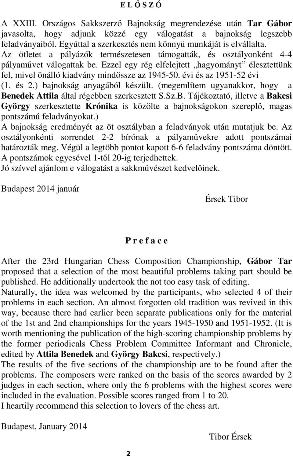 mindössze az 1945-50 évi és az 1951-52 évi (1 és 2) bajnokság anyagából készült (megemlítem ugyanakkor, hogy a Benedek Attila által régebben szerkesztett SSzB Tájékoztató, illetve a Bakcsi György