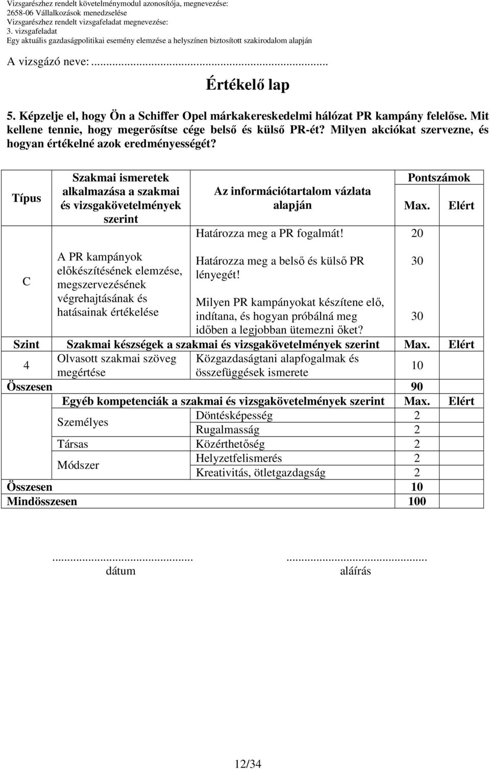 Elért Határozza meg a PR fogalmát! A PR kampányok elıkészítésének elemzése, megszervezésének végrehajtásának és hatásainak értékelése Határozza meg a belsı és külsı PR lényegét!