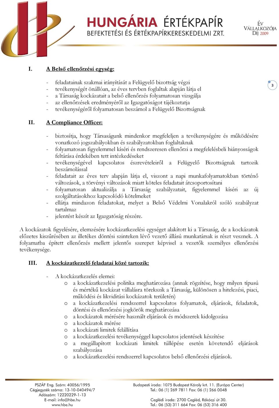 A Compliance Officer: - biztosítja, hogy Társaságunk mindenkor megfeleljen a tevékenységére és működésére vonatkozó jogszabályokban és szabályzatokban foglaltaknak - folyamatosan figyelemmel kíséri