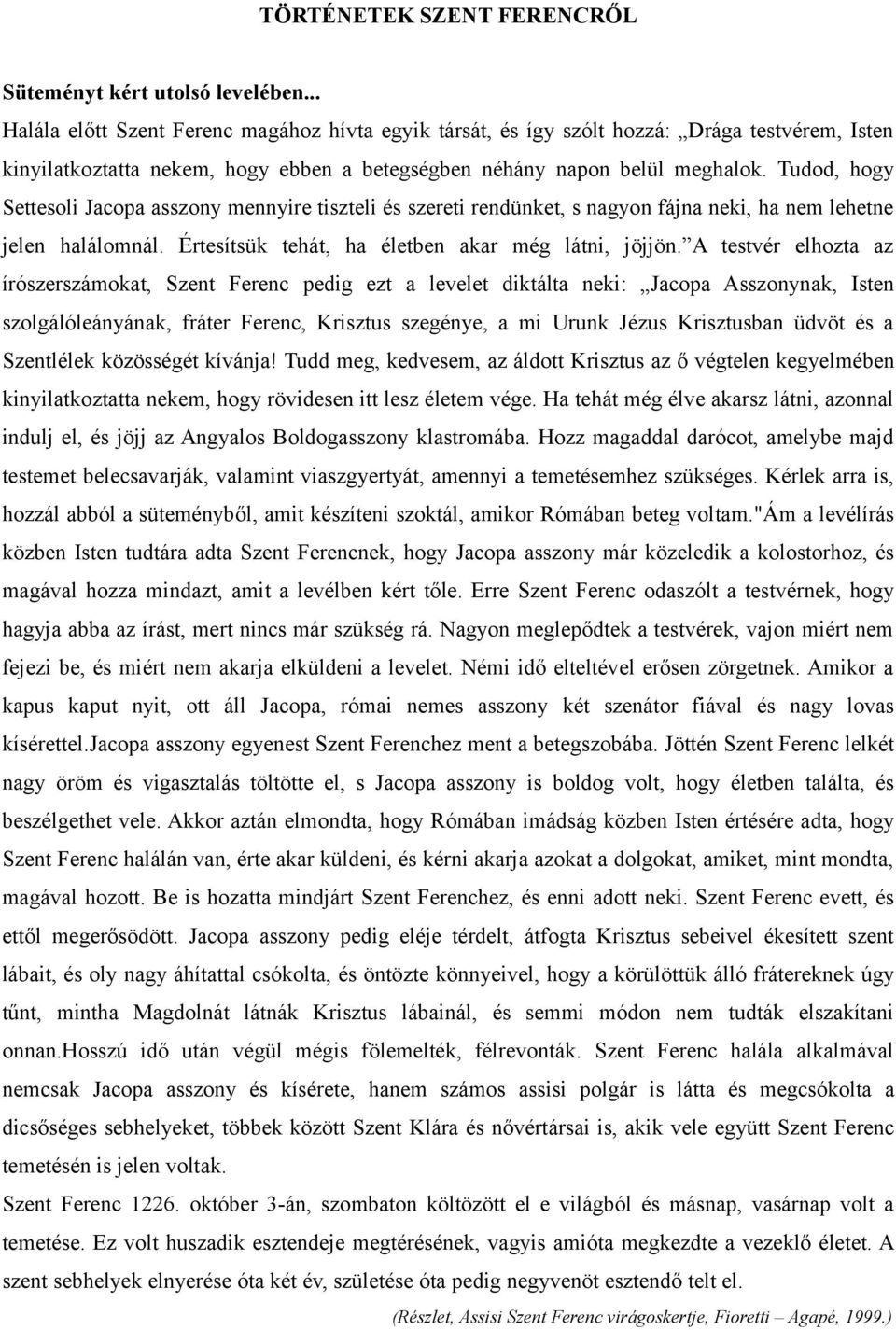 Tudod, hogy Settesoli Jacopa asszony mennyire tiszteli és szereti rendünket, s nagyon fájna neki, ha nem lehetne jelen halálomnál. Értesítsük tehát, ha életben akar még látni, jöjjön.