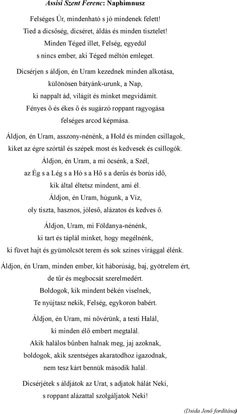 Dicsérjen s áldjon, én Uram kezednek minden alkotása, különösen bátyánk-urunk, a Nap, ki nappalt ád, világít és minket megvidámít.