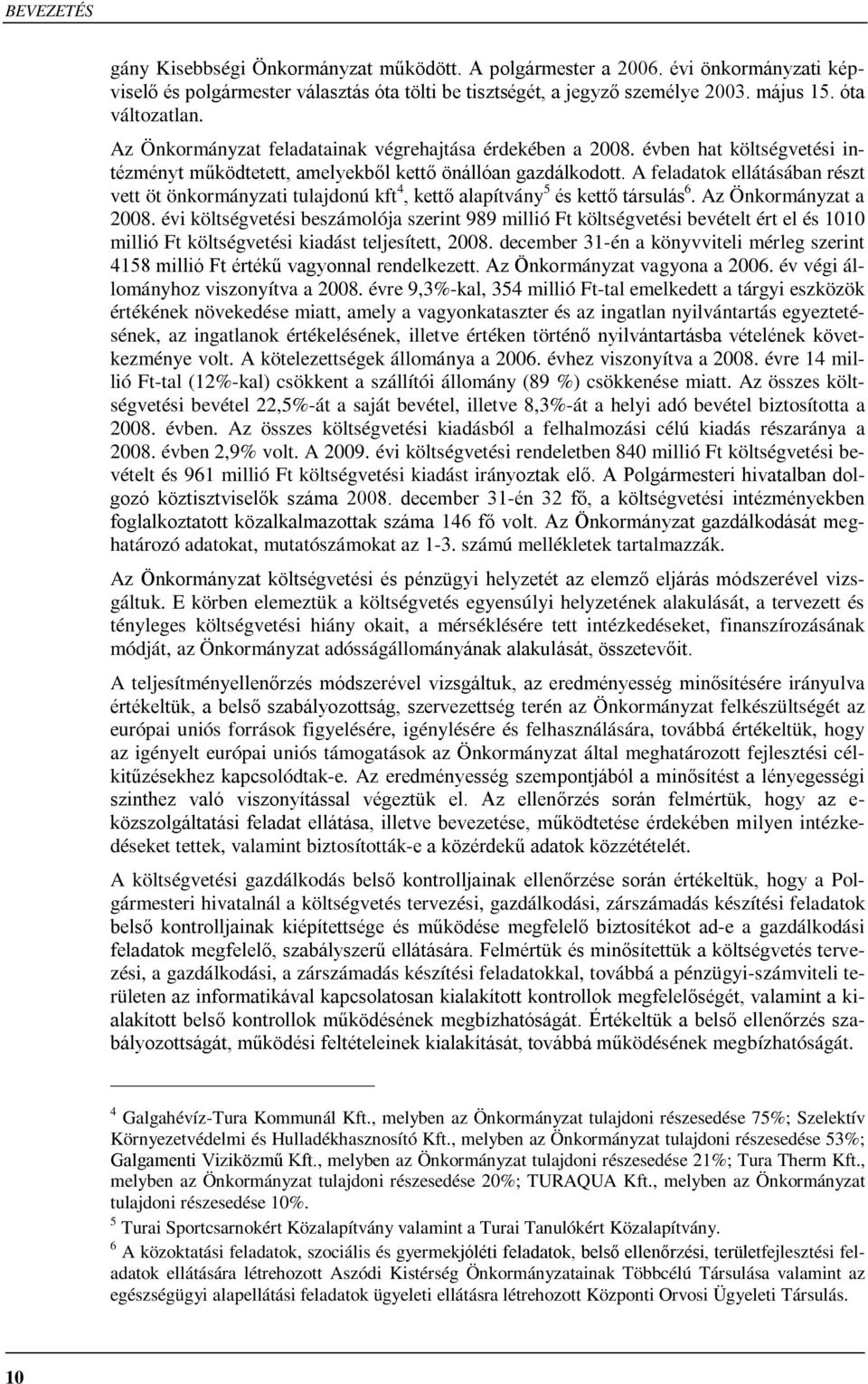 A feladatok ellátásában részt vett öt önkormányzati tulajdonú kft 4, kettő alapítvány 5 és kettő társulás 6. Az Önkormányzat a 2008.