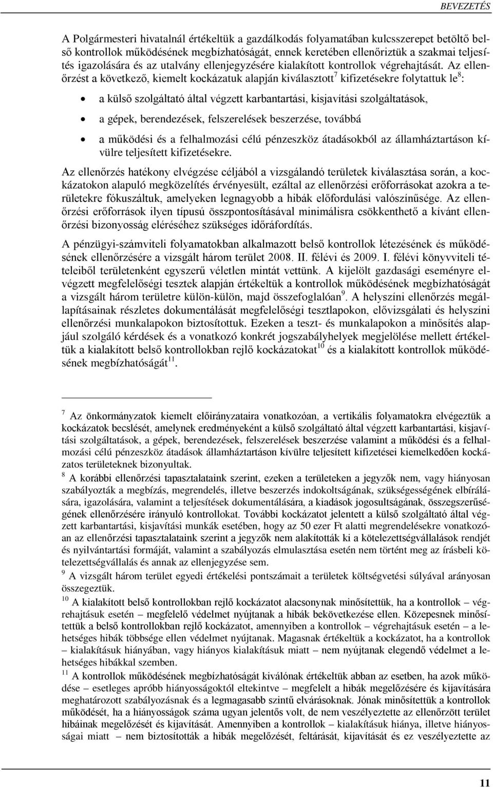 Az ellenőrzést a következő, kiemelt kockázatuk alapján kiválasztott 7 kifizetésekre folytattuk le 8 : a külső szolgáltató által végzett karbantartási, kisjavítási szolgáltatások, a gépek,