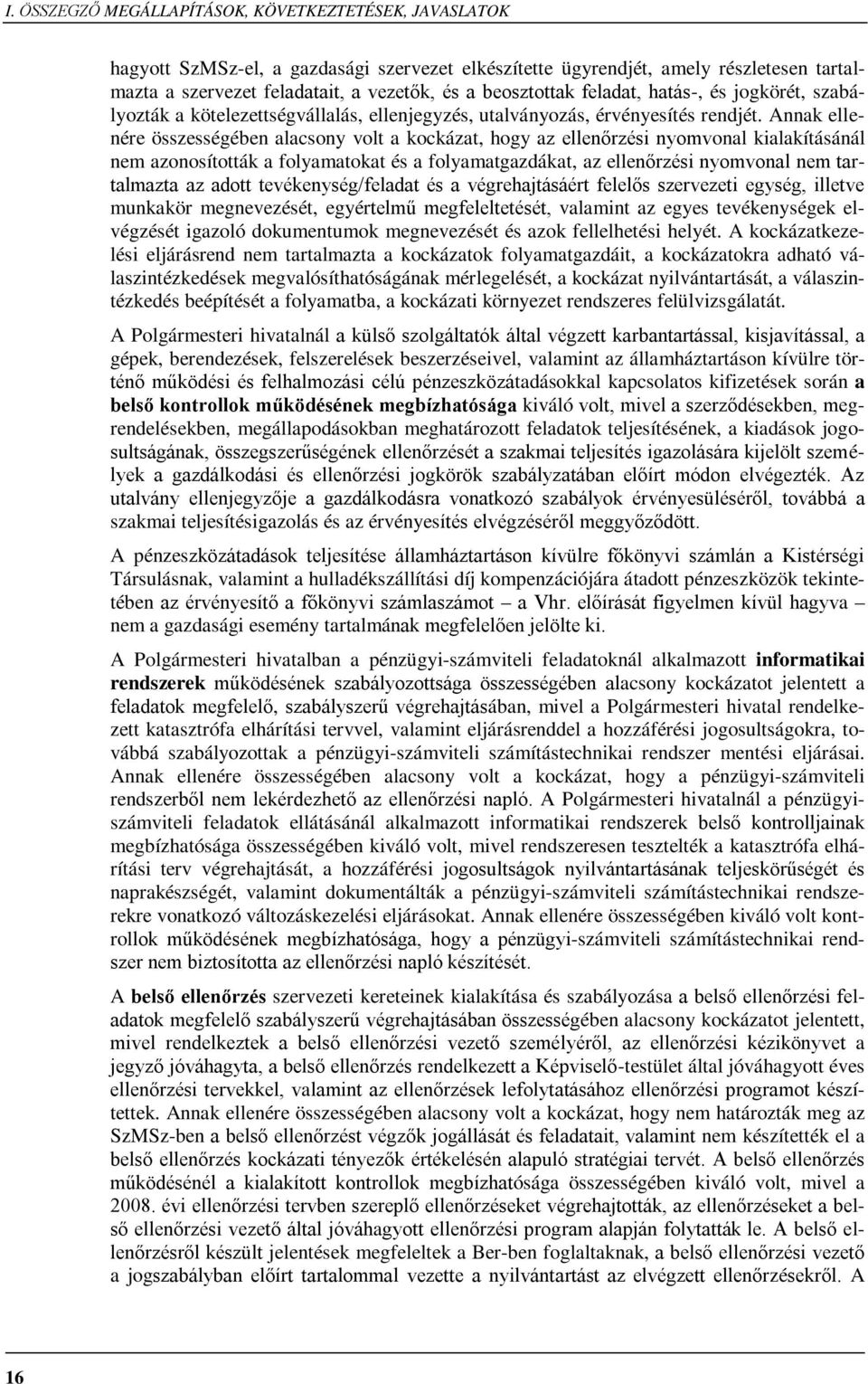 Annak ellenére összességében alacsony volt a kockázat, hogy az ellenőrzési nyomvonal kialakításánál nem azonosították a folyamatokat és a folyamatgazdákat, az ellenőrzési nyomvonal nem tartalmazta az