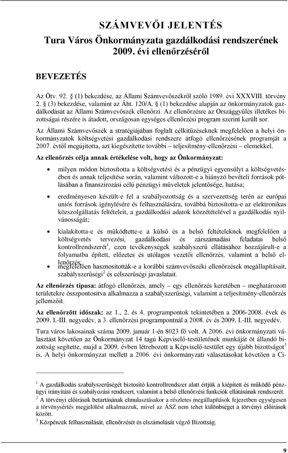 Az ellenőrzésre az Országgyűlés illetékes bizottságai részére is átadott, országosan egységes ellenőrzési program szerint került sor.