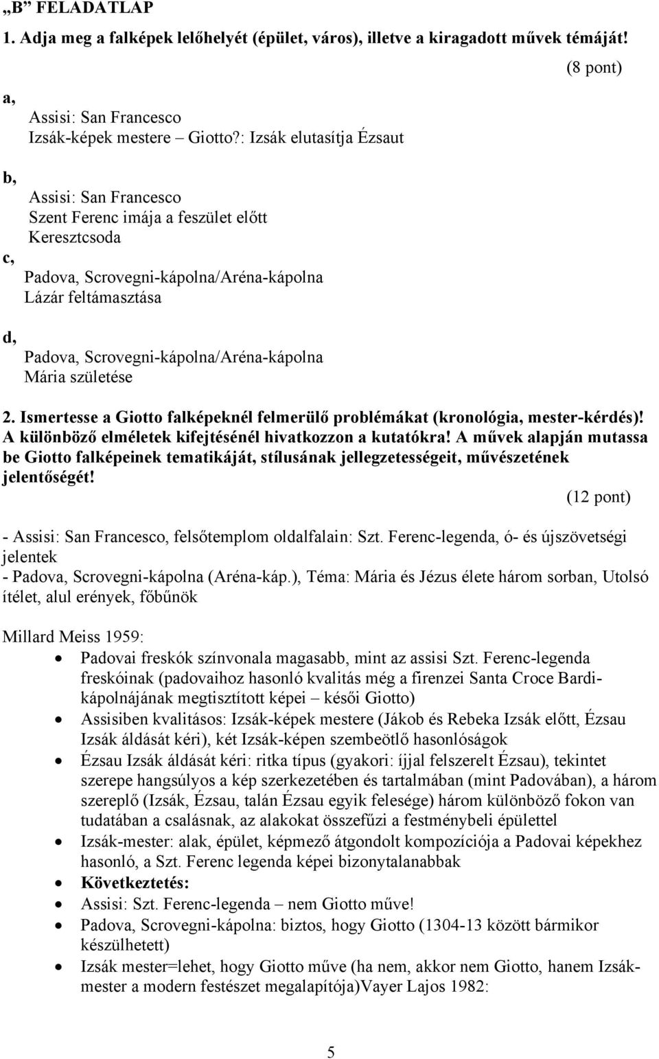 Mária születése (8 pont) 2. Ismertesse a Giotto falképeknél felmerülő problémákat (kronológia, mester-kérdés)! A különböző elméletek kifejtésénél hivatkozzon a kutatókra!