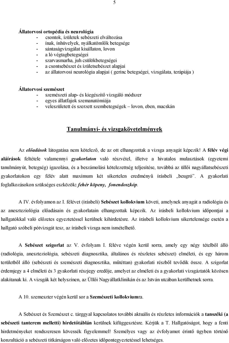 alap- és kiegészítő vizsgáló módszer - egyes állatfajok szemanatómiája - veleszületett és szerzett szembetegségek lovon, eben, macskán Tanulmányi- és vizsgakövetelmények Az előadások látogatása nem